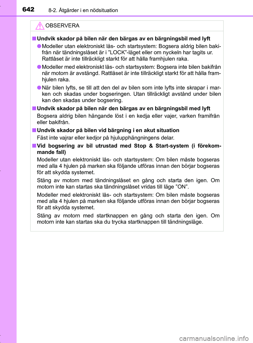 TOYOTA C-HR 2017 Bruksanvisningar (in Swedish) 6428-2. Åtgärder i en nödsituation
OM10528SEOBSERVERA
■
Undvik skador på bilen när den bärgas av en bärgningsbil med lyft
● Modeller utan elektroniskt lås- och startsystem: Bogsera aldrig TOYOTA C-HR 2017 Bruksanvisningar (in Swedish) 6428-2. Åtgärder i en nödsituation
OM10528SEOBSERVERA
■
Undvik skador på bilen när den bärgas av en bärgningsbil med lyft
● Modeller utan elektroniskt lås- och startsystem: Bogsera aldrig