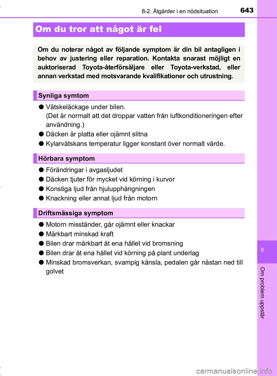 TOYOTA C-HR 2017 Bruksanvisningar (in Swedish) 6438-2. Åtgärder i en nödsituation
8
Om problem uppstår
OM10528SE
Om du tror att något är fel
●Vätskeläckage under bilen.
(Det är normalt att det droppar vatten från luftkonditioneringen TOYOTA C-HR 2017 Bruksanvisningar (in Swedish) 6438-2. Åtgärder i en nödsituation
8
Om problem uppstår
OM10528SE
Om du tror att något är fel
●Vätskeläckage under bilen.
(Det är normalt att det droppar vatten från luftkonditioneringen