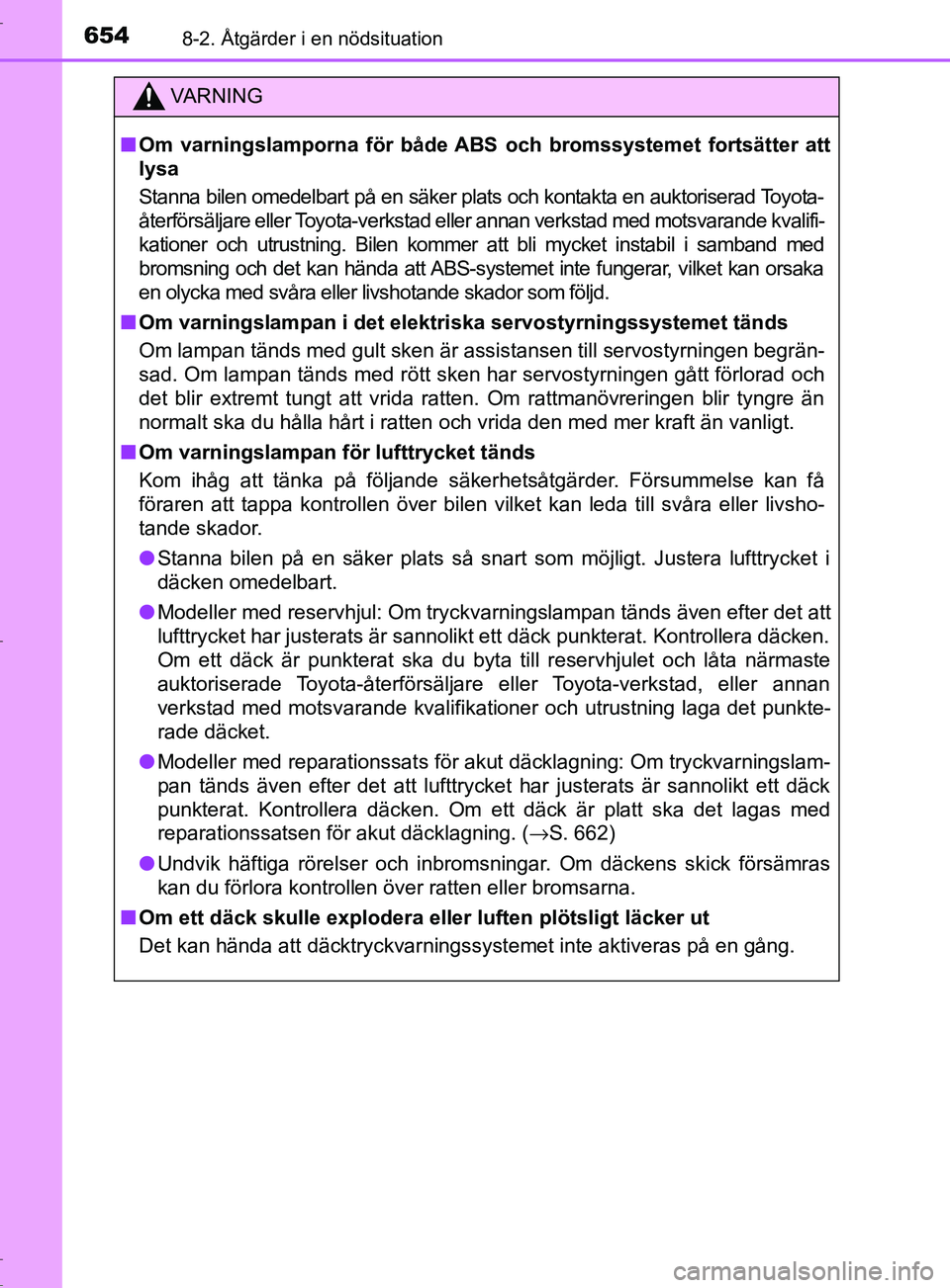 TOYOTA C-HR 2017 Bruksanvisningar (in Swedish) 6548-2. Åtgärder i en nödsituation
OM10528SE
VARNING
■ Om varningslamporna för både ABS och bromssystemet fortsätter att
lysa
Stanna bilen omedelbart på en säker plats och kontakta en auktor TOYOTA C-HR 2017 Bruksanvisningar (in Swedish) 6548-2. Åtgärder i en nödsituation
OM10528SE
VARNING
■ Om varningslamporna för både ABS och bromssystemet fortsätter att
lysa
Stanna bilen omedelbart på en säker plats och kontakta en auktor