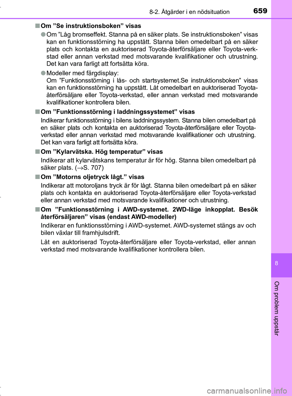 TOYOTA C-HR 2017 Bruksanvisningar (in Swedish) 6598-2. Åtgärder i en nödsituation
8
Om problem uppstår
OM10528SE■
Om ”Se instruktionsboken” visas
●Om ”Låg bromseffekt. Stanna på en säker plats. Se instruktionsboken” visas
kan en TOYOTA C-HR 2017 Bruksanvisningar (in Swedish) 6598-2. Åtgärder i en nödsituation
8
Om problem uppstår
OM10528SE■
Om ”Se instruktionsboken” visas
●Om ”Låg bromseffekt. Stanna på en säker plats. Se instruktionsboken” visas
kan en