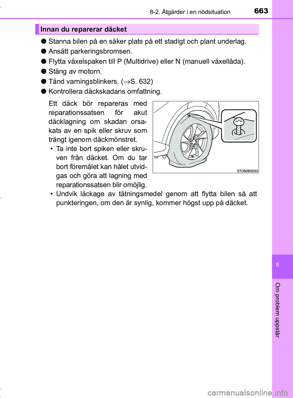 TOYOTA C-HR 2017  Bruksanvisningar (in Swedish) 6638-2. Åtgärder i en nödsituation
8
Om problem uppstår
OM10528SE
●Stanna bilen på en säker plats på ett stadigt och plant underlag.
● Ansätt parkeringsbromsen.
● Flytta växelspaken til