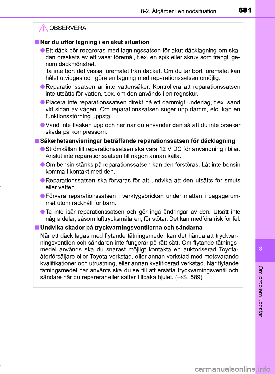 TOYOTA C-HR 2017  Bruksanvisningar (in Swedish) 6818-2. Åtgärder i en nödsituation
8
Om problem uppstår
OM10528SEOBSERVERA
■
När du utför lagning i en akut situation
● Ett däck bör repareras med lagningssatsen för akut däcklagning om 