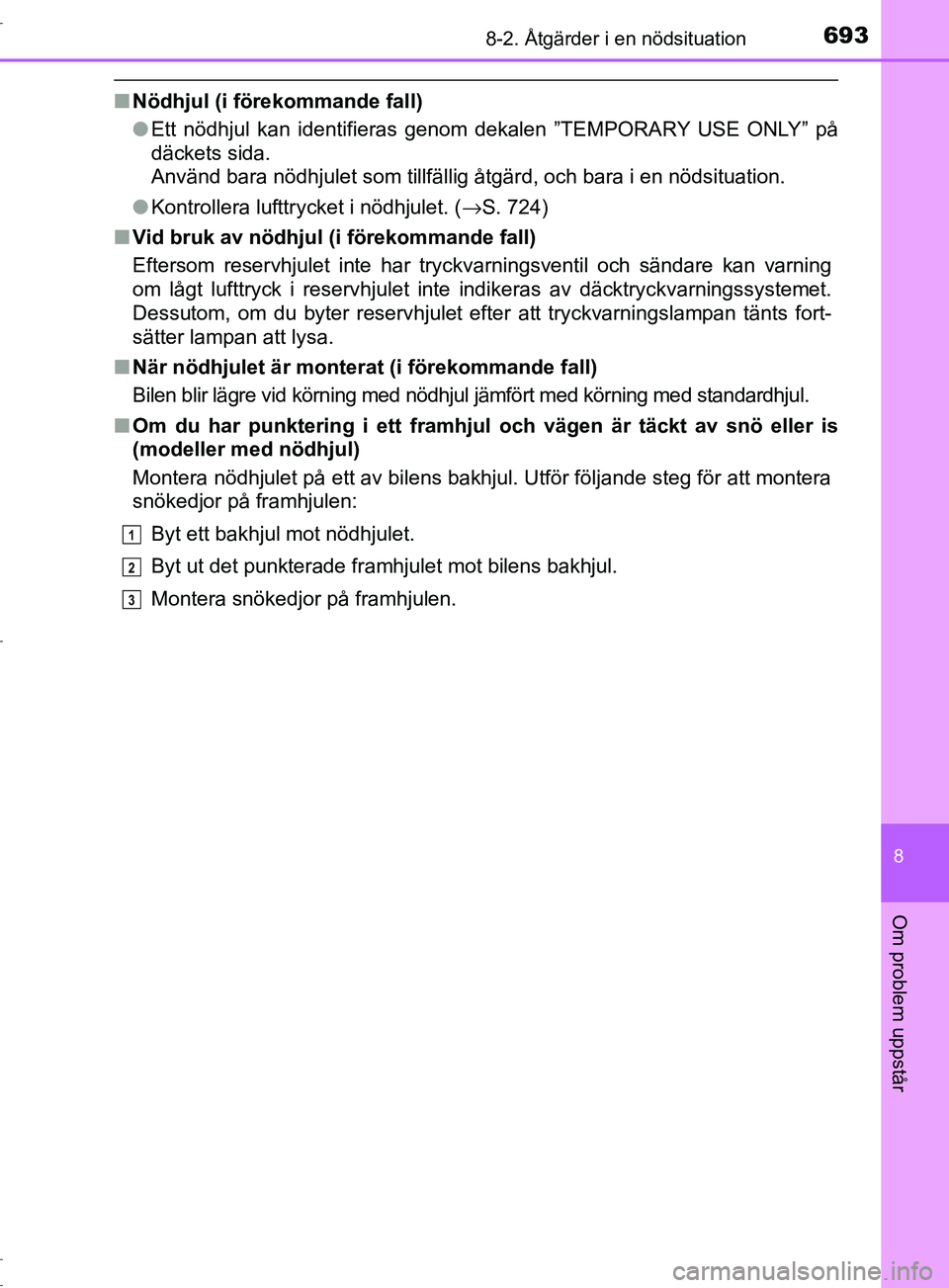 TOYOTA C-HR 2017 Bruksanvisningar (in Swedish) 6938-2. Åtgärder i en nödsituation
8
Om problem uppstår
OM10528SE
■Nödhjul (i förekommande fall)
●Ett nödhjul kan identifieras genom dekalen ”TEMPORARY USE ONLY” på
däckets sida.
Anv TOYOTA C-HR 2017 Bruksanvisningar (in Swedish) 6938-2. Åtgärder i en nödsituation
8
Om problem uppstår
OM10528SE
■Nödhjul (i förekommande fall)
●Ett nödhjul kan identifieras genom dekalen ”TEMPORARY USE ONLY” på
däckets sida.
Anv