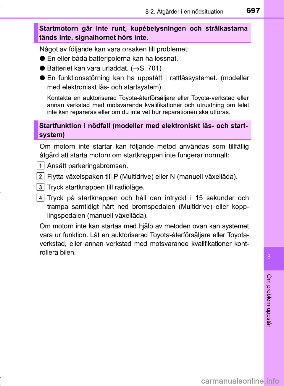 TOYOTA C-HR 2017 Bruksanvisningar (in Swedish) 6978-2. Åtgärder i en nödsituation
8
Om problem uppstår
OM10528SE
Något av följande kan vara orsaken till problemet:
●En eller båda batteripolerna kan ha lossnat.
● Batteriet kan vara urlad TOYOTA C-HR 2017 Bruksanvisningar (in Swedish) 6978-2. Åtgärder i en nödsituation
8
Om problem uppstår
OM10528SE
Något av följande kan vara orsaken till problemet:
●En eller båda batteripolerna kan ha lossnat.
● Batteriet kan vara urlad