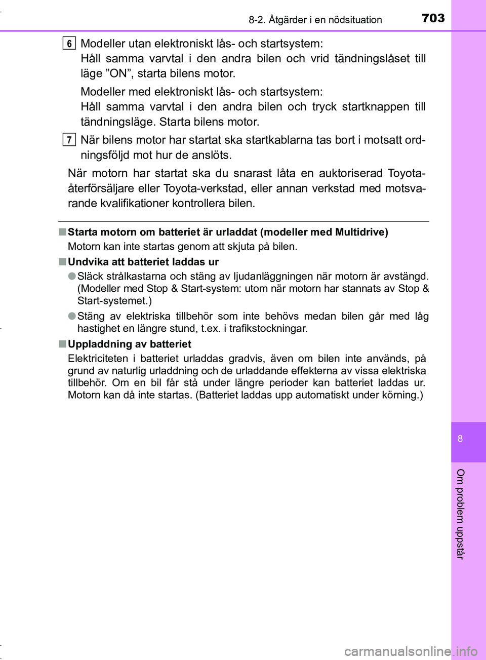 TOYOTA C-HR 2017 Bruksanvisningar (in Swedish) 7038-2. Åtgärder i en nödsituation
8
Om problem uppstår
OM10528SE
Modeller utan elektroniskt lås- och startsystem:
Håll samma varvtal i den andra bilen och vrid tändningslåset till
läge ”O TOYOTA C-HR 2017 Bruksanvisningar (in Swedish) 7038-2. Åtgärder i en nödsituation
8
Om problem uppstår
OM10528SE
Modeller utan elektroniskt lås- och startsystem:
Håll samma varvtal i den andra bilen och vrid tändningslåset till
läge ”O