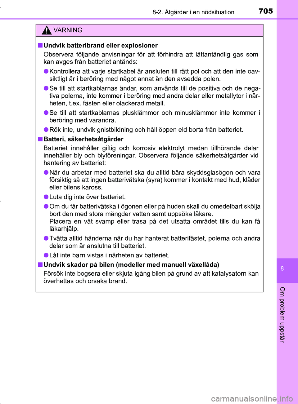 TOYOTA C-HR 2017  Bruksanvisningar (in Swedish) 7058-2. Åtgärder i en nödsituation
8
Om problem uppstår
OM10528SE
VARNING
■ Undvik batteribrand eller explosioner
Observera följande anvisningar för att förhindra att lättantä\
ndlig gas so