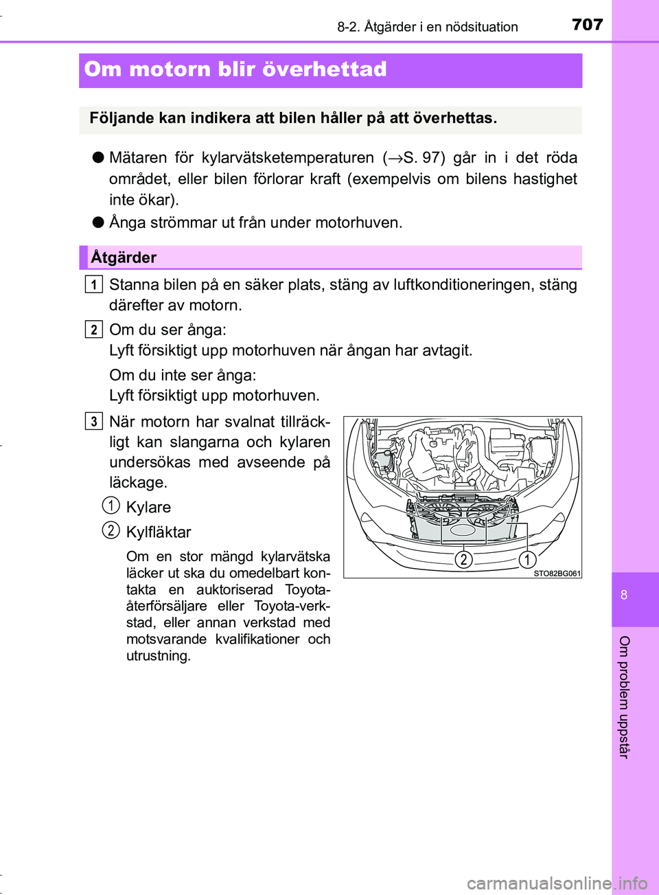 TOYOTA C-HR 2017  Bruksanvisningar (in Swedish) 7078-2. Åtgärder i en nödsituation
8
Om problem uppstår
OM10528SE
Om motorn blir överhettad
●Mätaren för kylarvätsketemperaturen ( →S. 97) går in i det röda
området, eller bilen förlor
