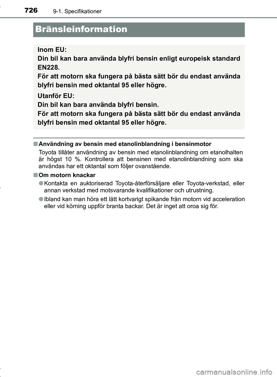 TOYOTA C-HR 2017  Bruksanvisningar (in Swedish) 7269-1. Specifikationer
OM10528SE
Bränsleinformation
■Användning av bensin med etan olinblandning i bensinmotor
Toyota tillåter användning av bensin med etanolinblandning om etanolhalten
är hö