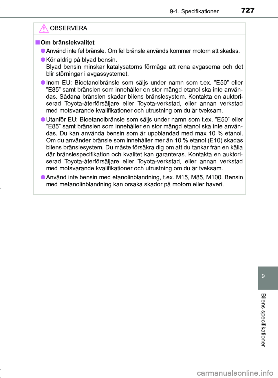 TOYOTA C-HR 2017  Bruksanvisningar (in Swedish) 7279-1. Specifikationer
9
Bilens specifikationer
OM10528SEOBSERVERA
■
Om bränslekvalitet
● Använd inte fel bränsle. Om fel bränsle används kommer motorn att skadas.
● Kör aldrig på blyad 