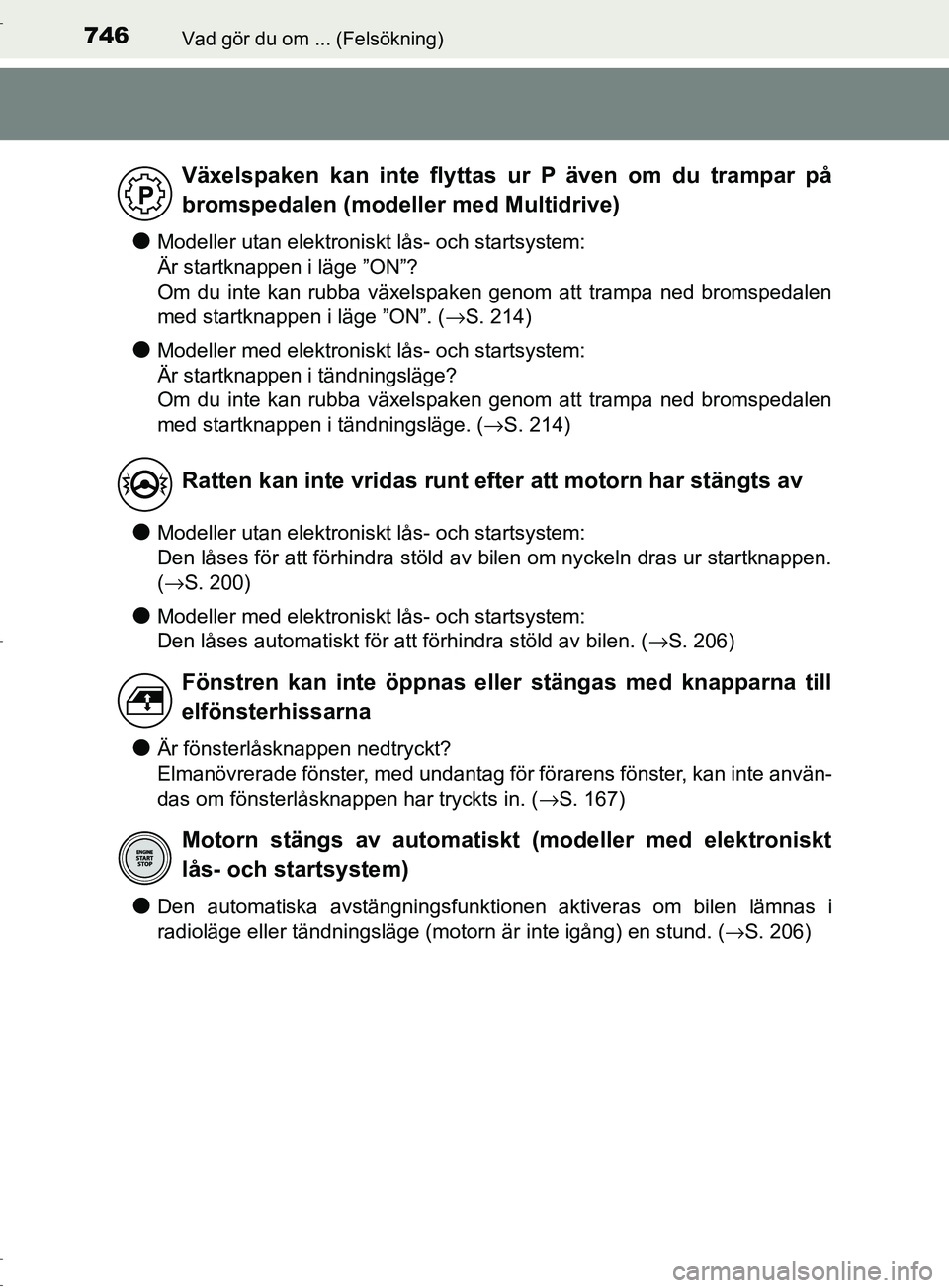 TOYOTA C-HR 2017  Bruksanvisningar (in Swedish) 746Vad gör du om ... (Felsökning)
OM10528SE
●Modeller utan elektroniskt lås- och startsystem: 
Är startknappen i läge ”ON”?
Om du inte kan rubba växelspaken genom att trampa ned bromspedal