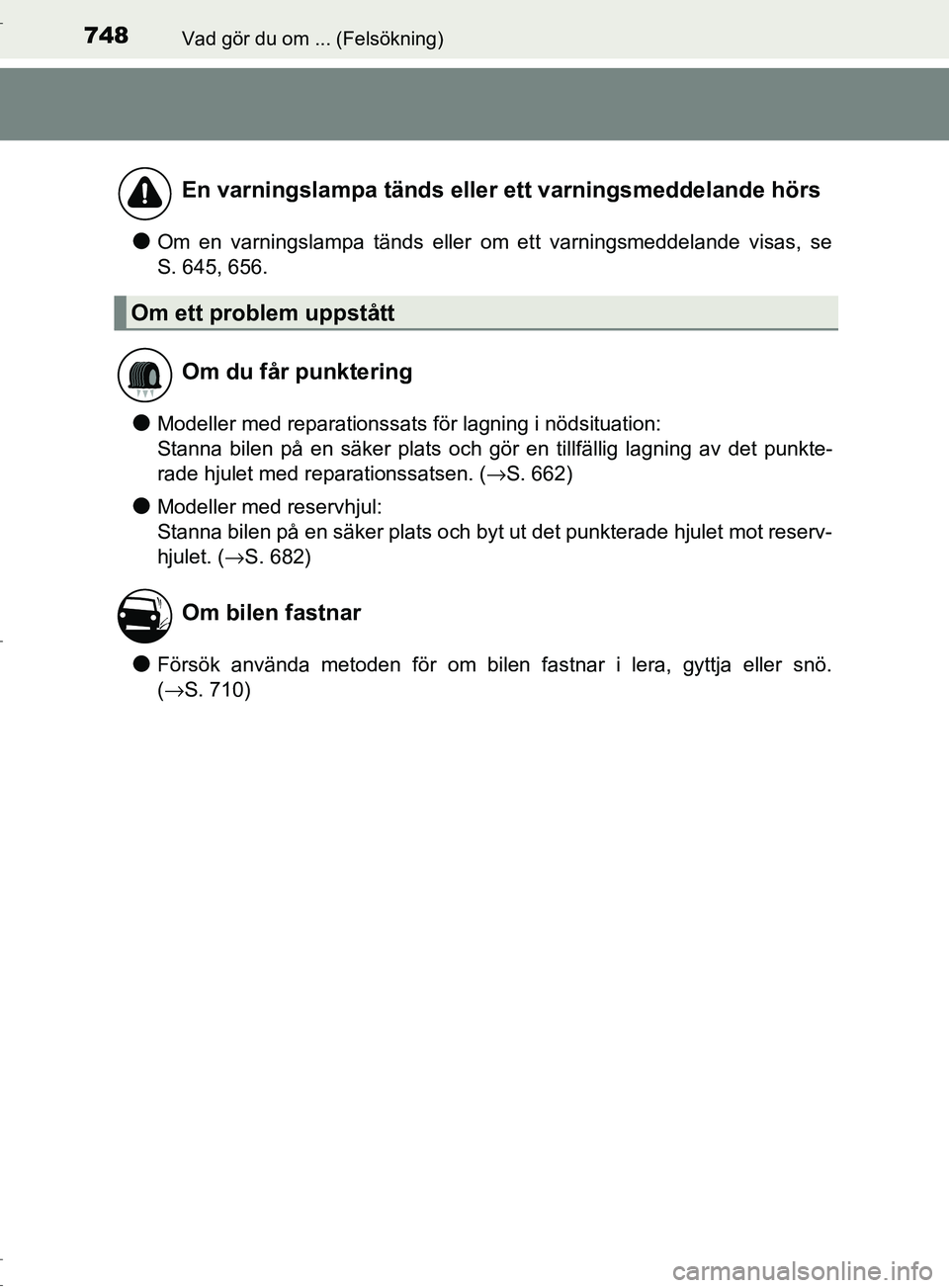 TOYOTA C-HR 2017  Bruksanvisningar (in Swedish) 748Vad gör du om ... (Felsökning)
OM10528SE
●Om en varningslampa tänds eller om ett varningsmeddelande visas, se
S. 645, 656.
●Modeller med reparationssats för lagning i nödsituation:
Stanna 