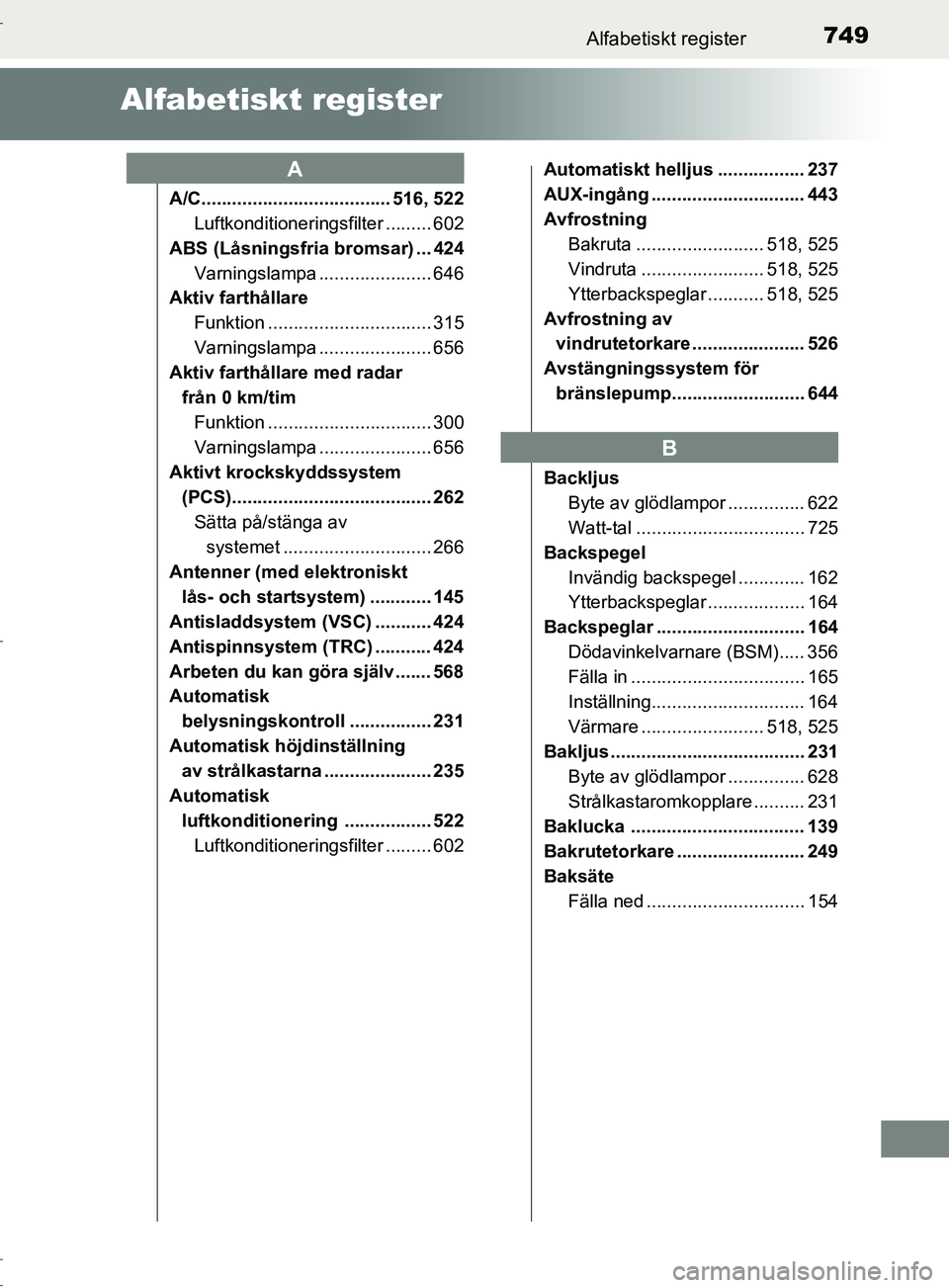 TOYOTA C-HR 2017  Bruksanvisningar (in Swedish) 749Alfabetiskt register
OM10528SE
Alfabetiskt register
A/C..................................... 516, 522Luftkonditioneringsfilter ......... 602
ABS (Låsningsfria bromsar) ... 424 Varningslampa ......