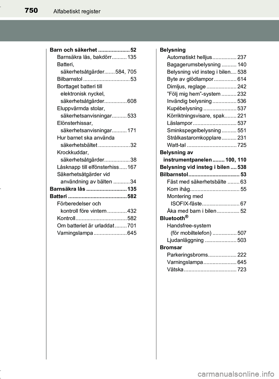 TOYOTA C-HR 2017  Bruksanvisningar (in Swedish) 750Alfabetiskt register
OM10528SE
Barn och säkerhet ..................... 52Barnsäkra lås, bakdörr .......... 135
Batteri, 
säkerhetsåtgärder....... 584, 705
Bilbarnstol .......................