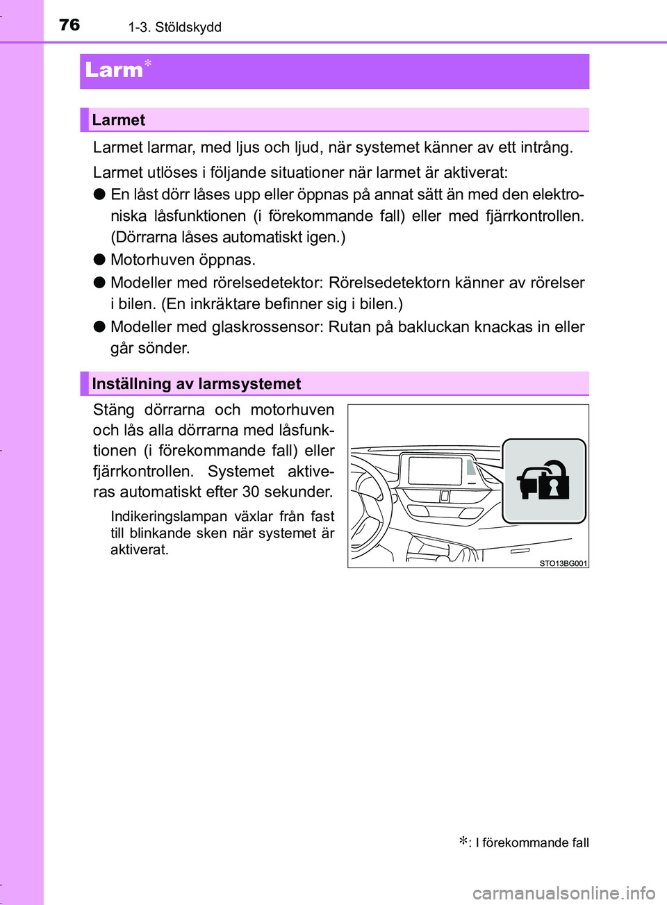 TOYOTA C-HR 2017 Bruksanvisningar (in Swedish) 761-3. Stöldskydd
OM10528SE
Larm∗
Larmet larmar, med ljus och ljud, när systemet känner av ett intrång.
Larmet utlöses i följande situationer när larmet är aktiverat:
●En låst dörr låse TOYOTA C-HR 2017 Bruksanvisningar (in Swedish) 761-3. Stöldskydd
OM10528SE
Larm∗
Larmet larmar, med ljus och ljud, när systemet känner av ett intrång.
Larmet utlöses i följande situationer när larmet är aktiverat:
●En låst dörr låse