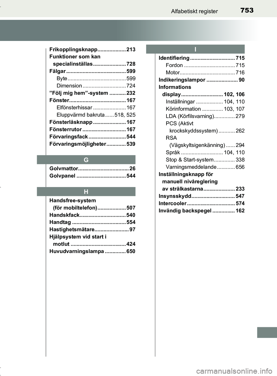 TOYOTA C-HR 2017 Bruksanvisningar (in Swedish) 753Alfabetiskt register
OM10528SE
Frikopplingsknapp................... 213
Funktioner som kan specialinställas ...................... 728
Fälgar ........................................ 599 Byte ... TOYOTA C-HR 2017 Bruksanvisningar (in Swedish) 753Alfabetiskt register
OM10528SE
Frikopplingsknapp................... 213
Funktioner som kan specialinställas ...................... 728
Fälgar ........................................ 599 Byte ...