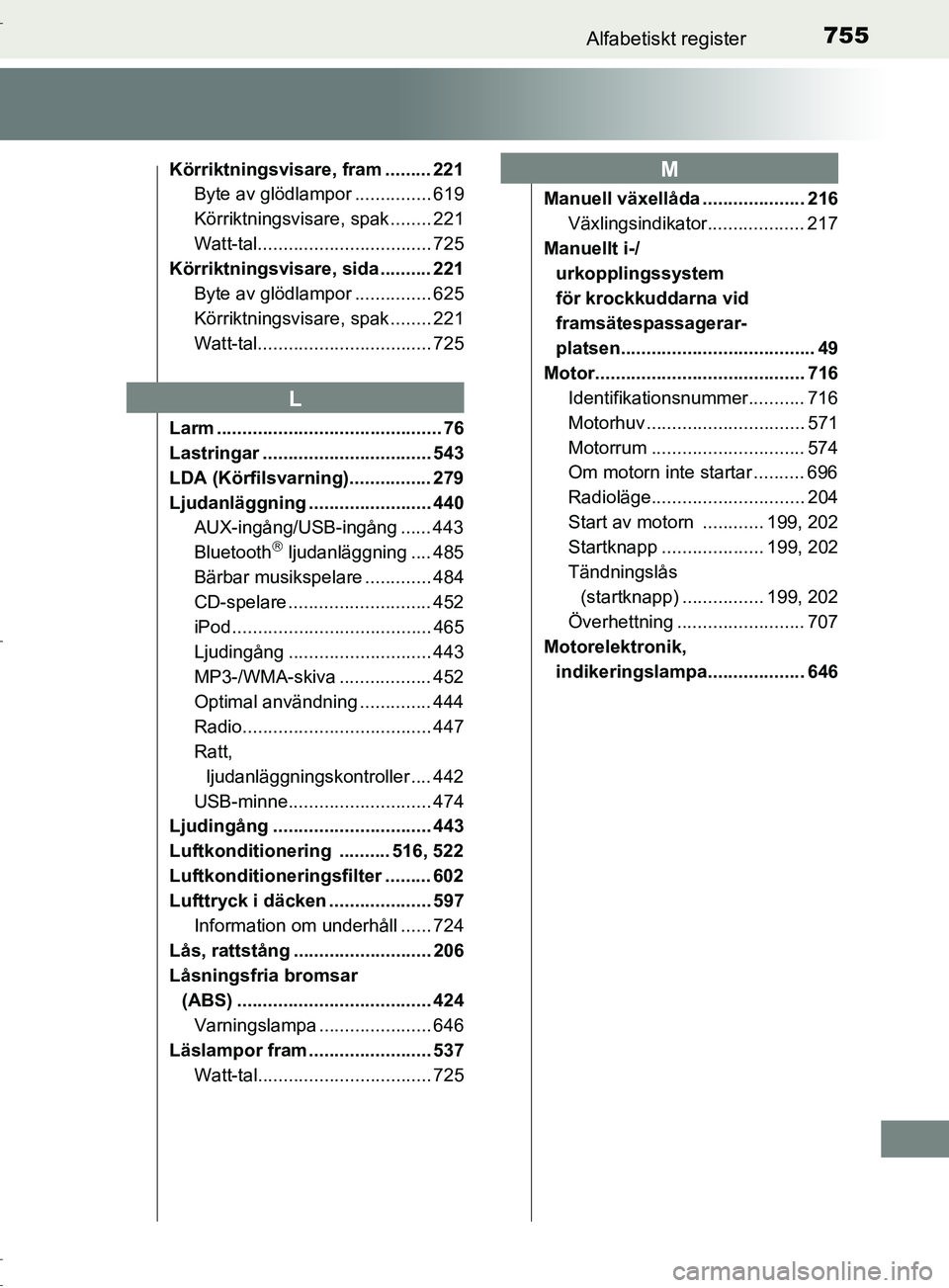 TOYOTA C-HR 2017 Bruksanvisningar (in Swedish) 755Alfabetiskt register
OM10528SE
Körriktningsvisare, fram ......... 221Byte av glödlampor ............... 619
Körriktningsvisare, spak ........ 221
Watt-tal.................................. 725
K TOYOTA C-HR 2017 Bruksanvisningar (in Swedish) 755Alfabetiskt register
OM10528SE
Körriktningsvisare, fram ......... 221Byte av glödlampor ............... 619
Körriktningsvisare, spak ........ 221
Watt-tal.................................. 725
K