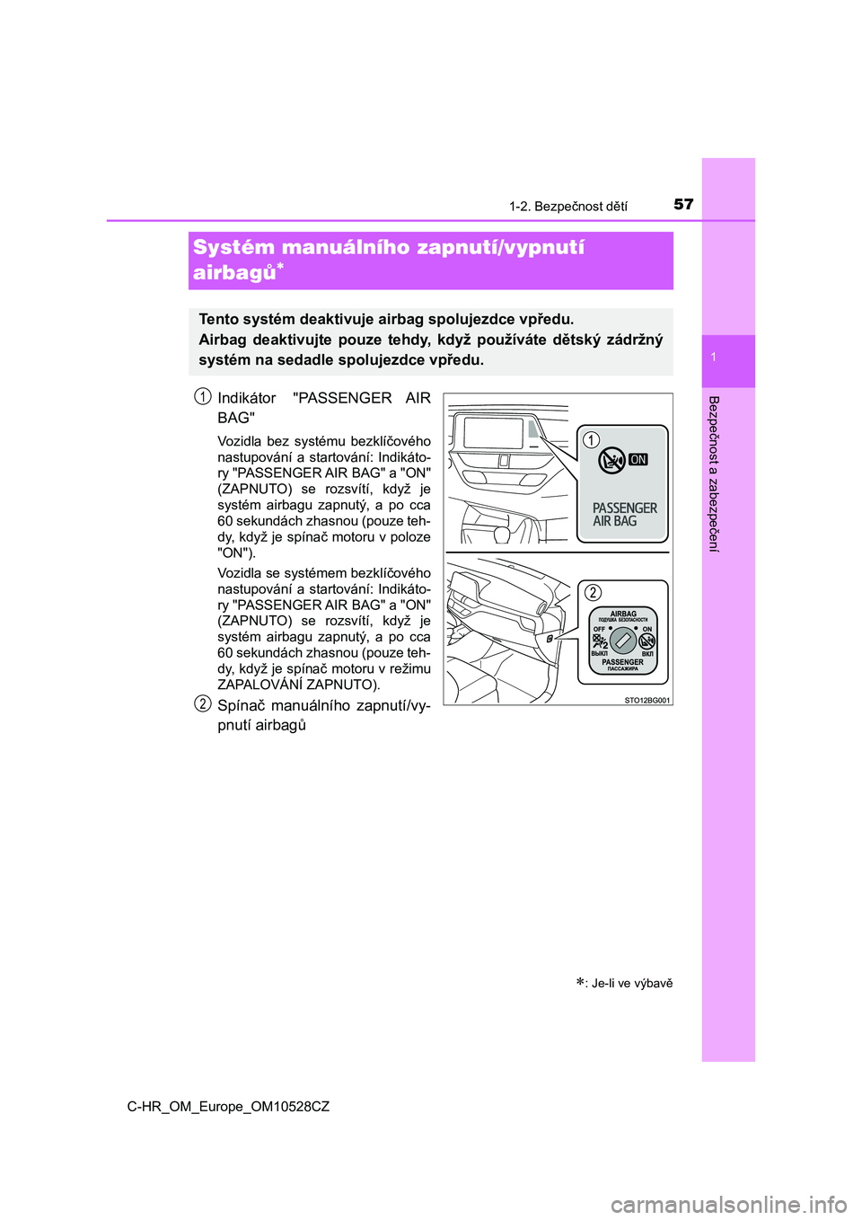 TOYOTA C-HR 2017  Návod na použití (in Czech) 571-2. Bezpečnost dětí
1
Bezpečnost a zabezpečení
C-HR_OM_Europe_OM10528CZ
Systém manuálního zapnutí/vypnutí 
airbagů

Indikátor  "PASSENGER  AIR
BAG"
Vozidla  bez  systému  b