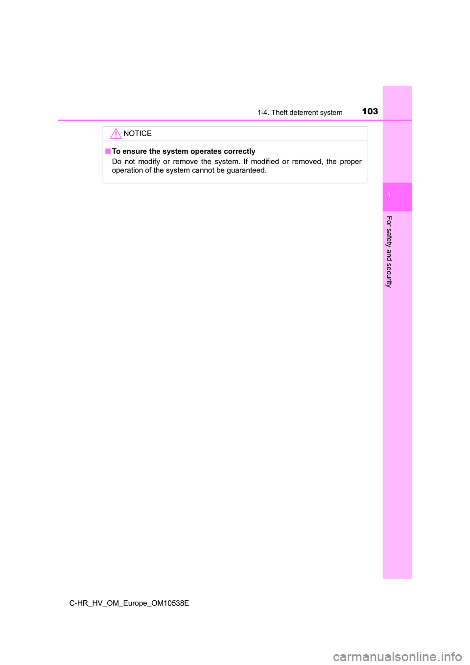 TOYOTA C_HR HYBRID 2017  Owners Manual 1031-4. Theft deterrent system
1
For safety and security
C-HR_HV_OM_Europe_OM10538E
NOTICE
■To ensure the system operates correctly 
Do not modify or remove the system. If modified or removed, the p