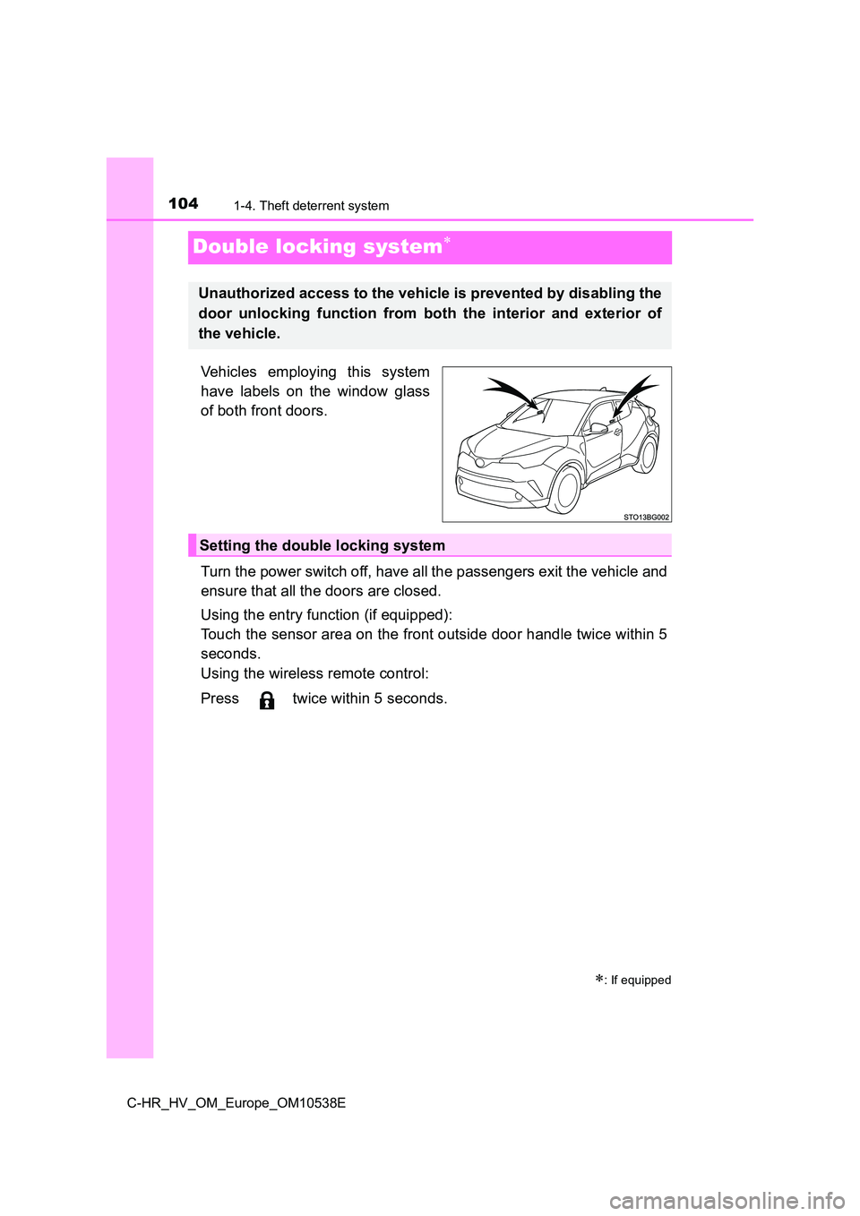 TOYOTA C_HR HYBRID 2017  Owners Manual 1041-4. Theft deterrent system
C-HR_HV_OM_Europe_OM10538E
Double locking system
Vehicles employing this system 
have labels on the window glass 
of both front doors. 
Turn the power switch off, hav
