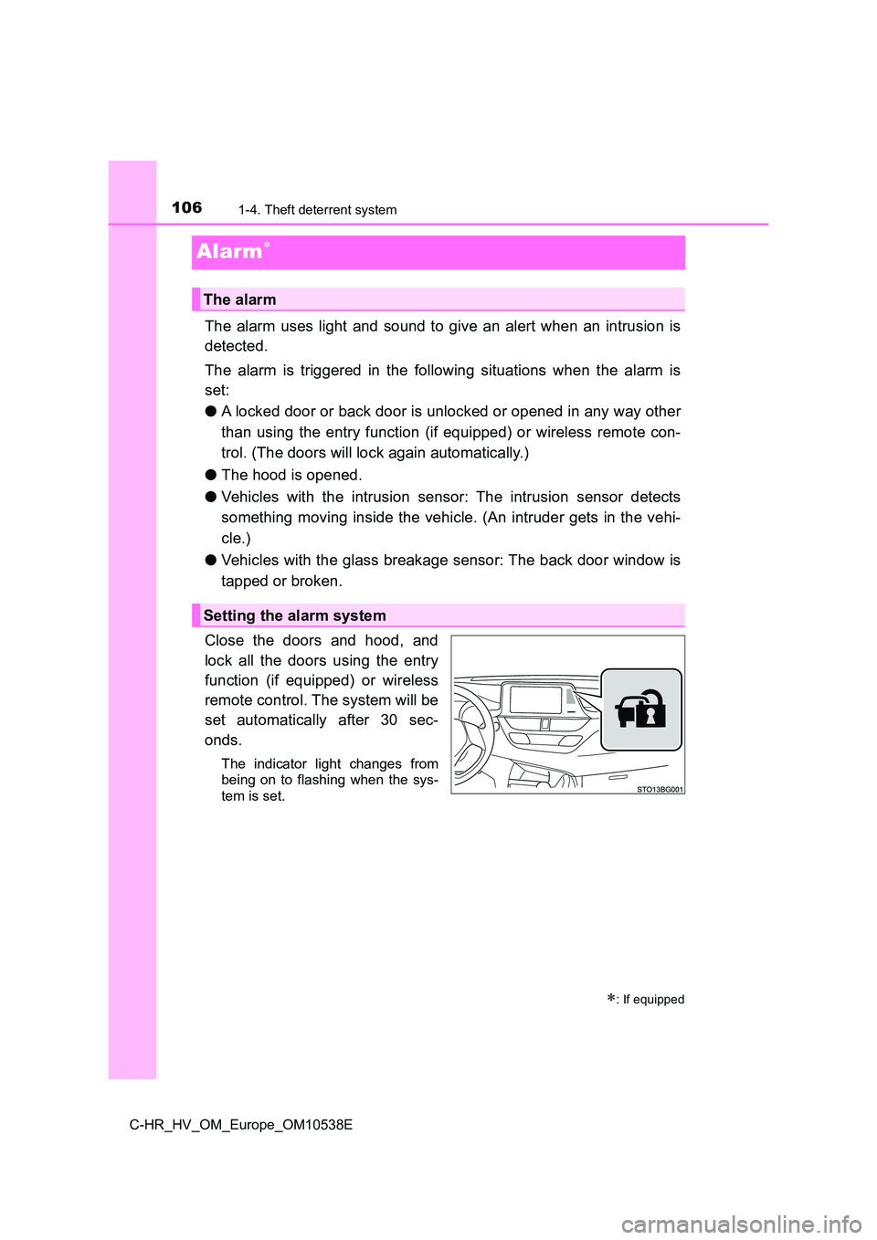 TOYOTA C_HR HYBRID 2017  Owners Manual 1061-4. Theft deterrent system
C-HR_HV_OM_Europe_OM10538E
Alarm
The alarm uses light and sound to give an alert when an intrusion is 
detected. 
The alarm is triggered in the following situations w