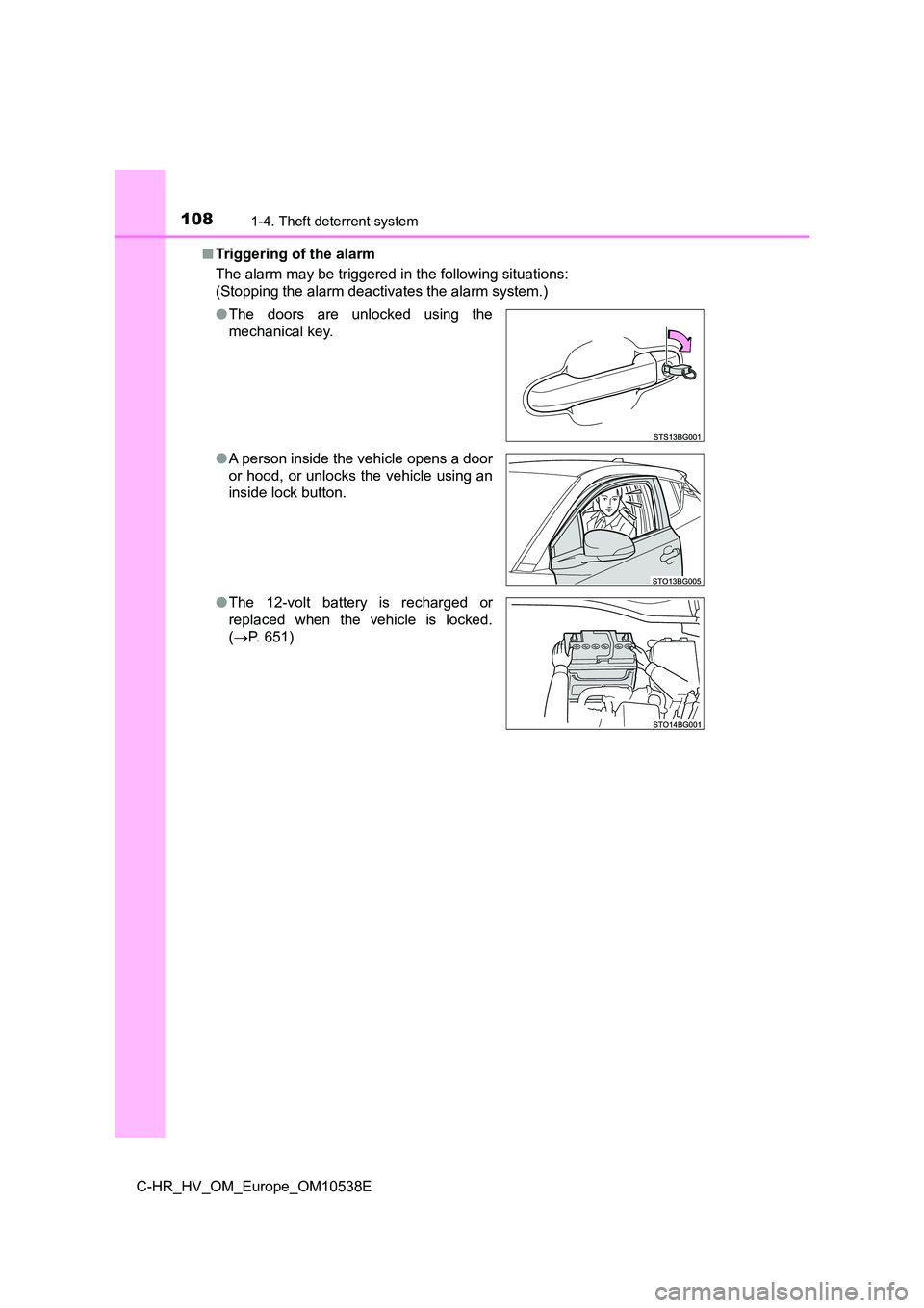 TOYOTA C_HR HYBRID 2017  Owners Manual 1081-4. Theft deterrent system
C-HR_HV_OM_Europe_OM10538E 
■ Triggering of the alarm 
The alarm may be triggered in the following situations: 
(Stopping the alarm deactivates the alarm system.) 
●