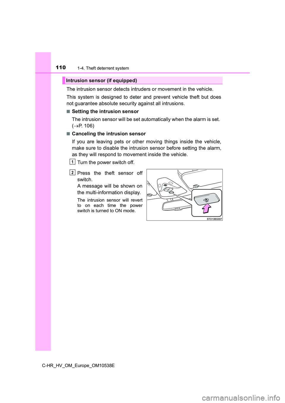 TOYOTA C_HR HYBRID 2017  Owners Manual 1101-4. Theft deterrent system
C-HR_HV_OM_Europe_OM10538E
The intrusion sensor detects intruders or movement in the vehicle. 
This system is designed to deter and prevent vehicle theft but does 
not g