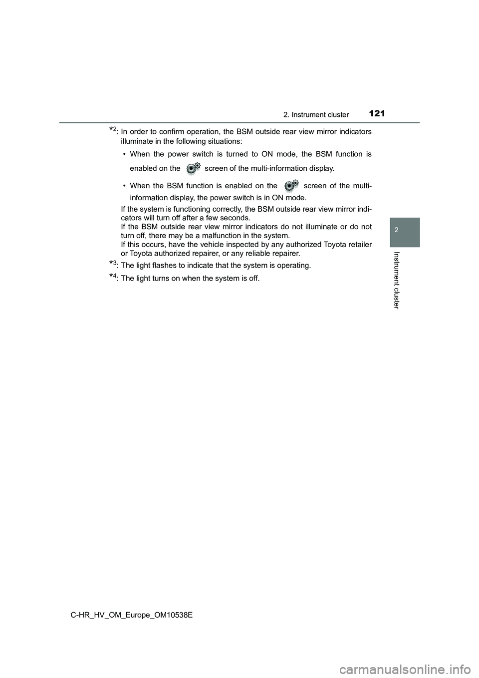 TOYOTA C_HR HYBRID 2017 Owners Manual 1212. Instrument cluster
2
Instrument cluster
C-HR_HV_OM_Europe_OM10538E
*2: In order to confirm operation, the BSM outside rear view mirror indicators
illuminate in the following situations:
• Wh TOYOTA C_HR HYBRID 2017 Owners Manual 1212. Instrument cluster
2
Instrument cluster
C-HR_HV_OM_Europe_OM10538E
*2: In order to confirm operation, the BSM outside rear view mirror indicators
illuminate in the following situations:
• Wh