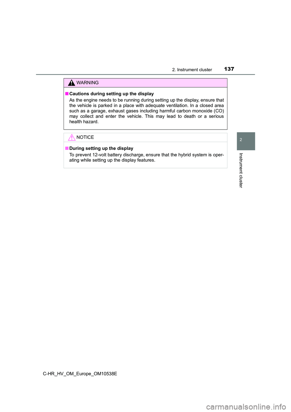 TOYOTA C_HR HYBRID 2017  Owners Manual 1372. Instrument cluster
2
Instrument cluster
C-HR_HV_OM_Europe_OM10538E
WARNING
■Cautions during setting up the display 
As the engine needs to be running during setting up the display, ensure that