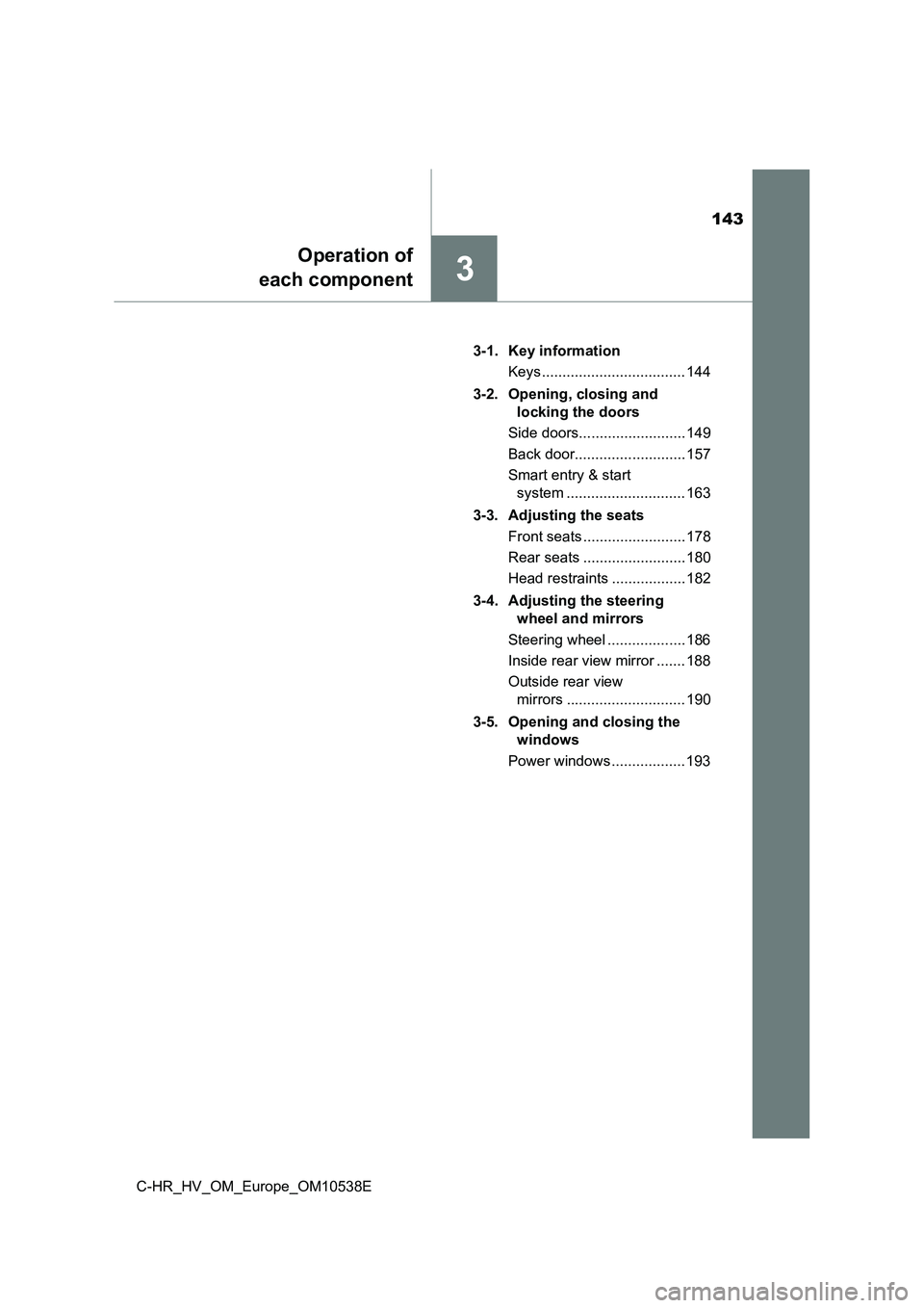 TOYOTA C_HR HYBRID 2017 Owners Manual 143
3
Operation of
each component
C-HR_HV_OM_Europe_OM10538E
3-1. Key information
Keys ................................... 144
3-2. Opening, closing and
locking the doors
Side doors............ TOYOTA C_HR HYBRID 2017 Owners Manual 143
3
Operation of
each component
C-HR_HV_OM_Europe_OM10538E
3-1. Key information
Keys ................................... 144
3-2. Opening, closing and
locking the doors
Side doors............