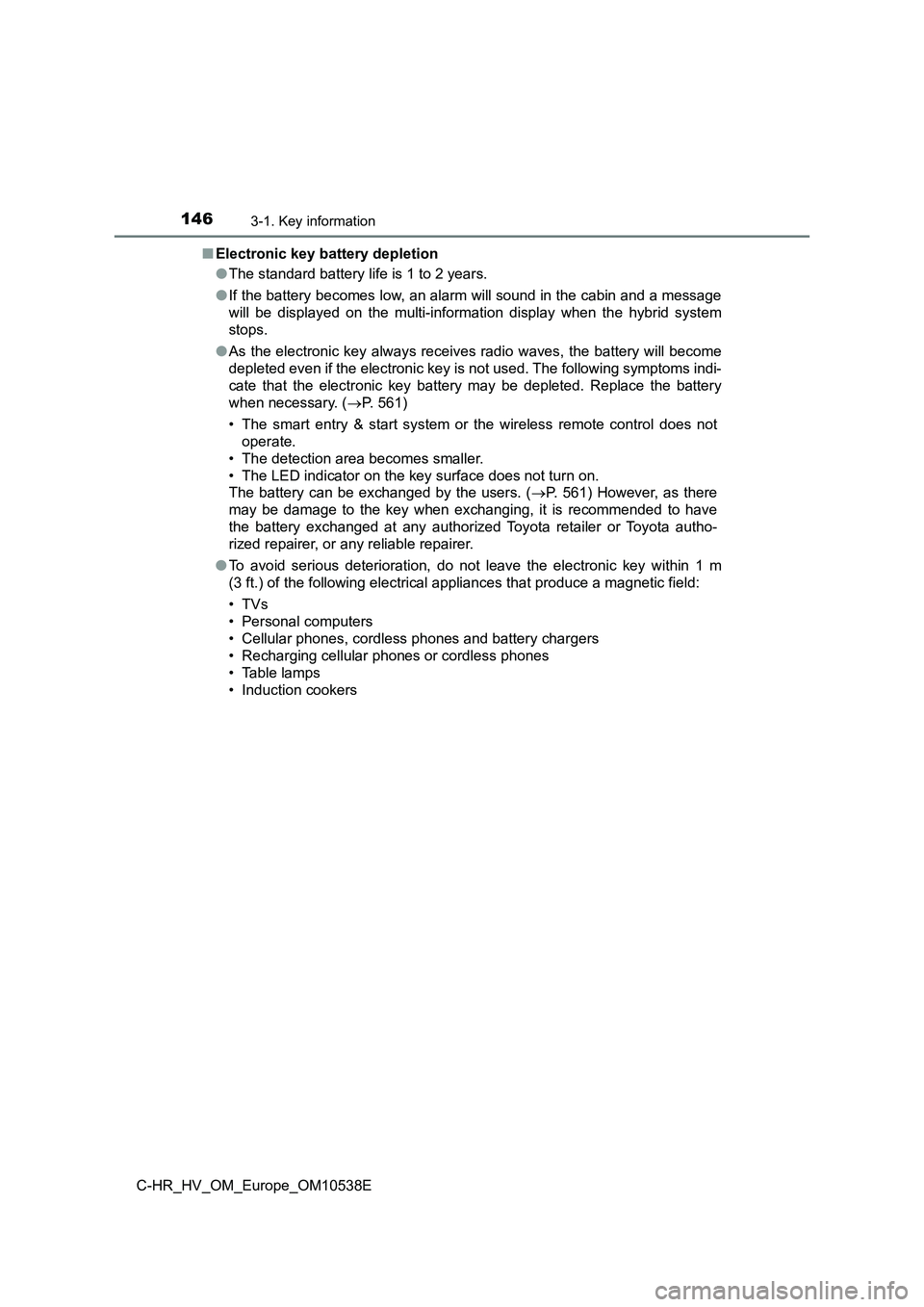 TOYOTA C_HR HYBRID 2017 Owners Manual 1463-1. Key information
C-HR_HV_OM_Europe_OM10538E
■ Electronic key battery depletion
● The standard battery life is 1 to 2 years.
● If the battery becomes low, an alarm will sound in the cab TOYOTA C_HR HYBRID 2017 Owners Manual 1463-1. Key information
C-HR_HV_OM_Europe_OM10538E
■ Electronic key battery depletion
● The standard battery life is 1 to 2 years.
● If the battery becomes low, an alarm will sound in the cab