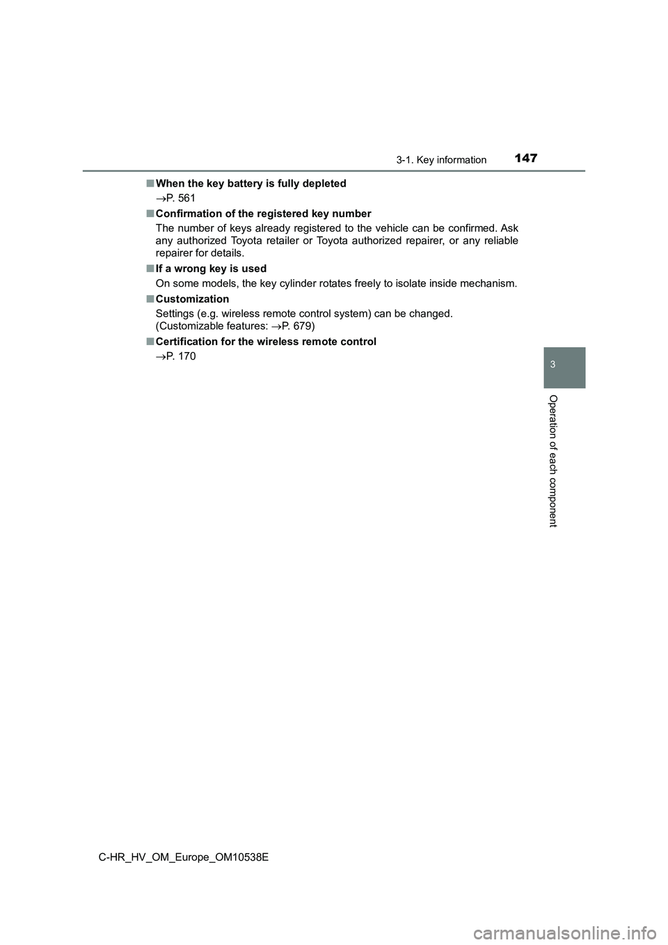 TOYOTA C_HR HYBRID 2017 Owners Manual 1473-1. Key information
3
Operation of each component
C-HR_HV_OM_Europe_OM10538E
■ When the key battery is fully depleted
P. 561
■ Confirmation of the registered key number
The number of k TOYOTA C_HR HYBRID 2017 Owners Manual 1473-1. Key information
3
Operation of each component
C-HR_HV_OM_Europe_OM10538E
■ When the key battery is fully depleted
P. 561
■ Confirmation of the registered key number
The number of k
