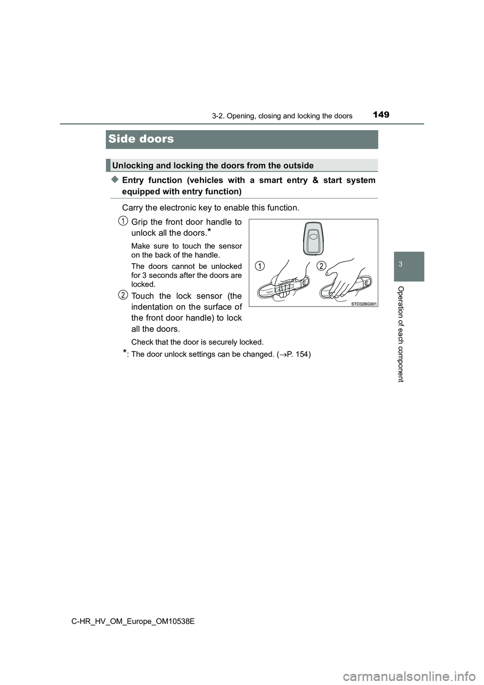 TOYOTA C_HR HYBRID 2017 Owners Manual 149
3
3-2. Opening, closing and locking the doors
Operation of each component
C-HR_HV_OM_Europe_OM10538E
Side doors
◆Entry function (vehicles with a smart entry & start system
equipped with entry fu TOYOTA C_HR HYBRID 2017 Owners Manual 149
3
3-2. Opening, closing and locking the doors
Operation of each component
C-HR_HV_OM_Europe_OM10538E
Side doors
◆Entry function (vehicles with a smart entry & start system
equipped with entry fu