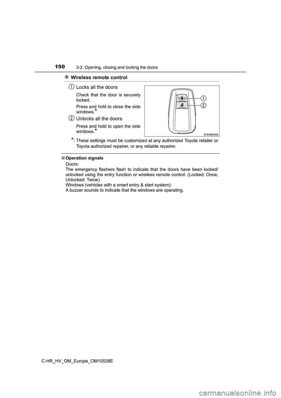 TOYOTA C_HR HYBRID 2017 Owners Manual 1503-2. Opening, closing and locking the doors
C-HR_HV_OM_Europe_OM10538E
◆Wireless remote control
Locks all the doors
Check that the door is securely
locked.
Press and hold to close the side
wi TOYOTA C_HR HYBRID 2017 Owners Manual 1503-2. Opening, closing and locking the doors
C-HR_HV_OM_Europe_OM10538E
◆Wireless remote control
Locks all the doors
Check that the door is securely
locked.
Press and hold to close the side
wi