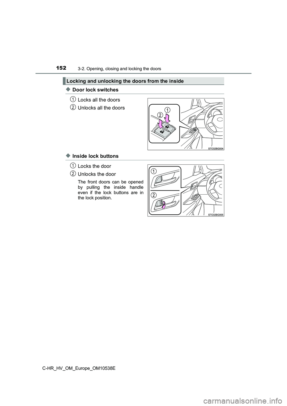 TOYOTA C_HR HYBRID 2017 Owners Manual 1523-2. Opening, closing and locking the doors
C-HR_HV_OM_Europe_OM10538E
◆Door lock switches
Locks all the doors
Unlocks all the doors
◆Inside lock buttons
Locks the door
Unlocks the door
The TOYOTA C_HR HYBRID 2017 Owners Manual 1523-2. Opening, closing and locking the doors
C-HR_HV_OM_Europe_OM10538E
◆Door lock switches
Locks all the doors
Unlocks all the doors
◆Inside lock buttons
Locks the door
Unlocks the door
The
