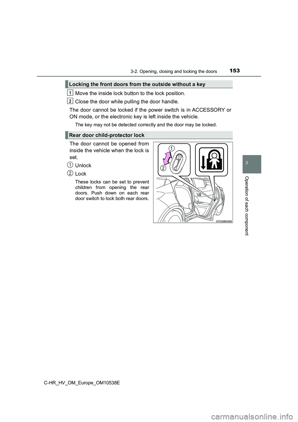 TOYOTA C_HR HYBRID 2017 Owners Manual 1533-2. Opening, closing and locking the doors
3
Operation of each component
C-HR_HV_OM_Europe_OM10538E
Move the inside lock button to the lock position.
Close the door while pulling the door handle. TOYOTA C_HR HYBRID 2017 Owners Manual 1533-2. Opening, closing and locking the doors
3
Operation of each component
C-HR_HV_OM_Europe_OM10538E
Move the inside lock button to the lock position.
Close the door while pulling the door handle.