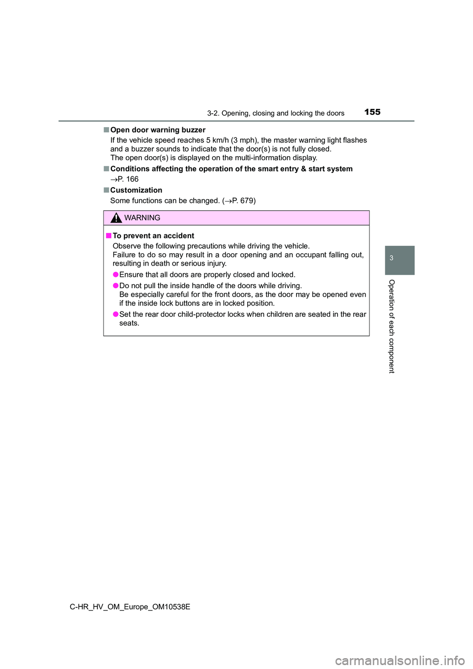 TOYOTA C_HR HYBRID 2017 Owners Manual 1553-2. Opening, closing and locking the doors
3
Operation of each component
C-HR_HV_OM_Europe_OM10538E
■ Open door warning buzzer
If the vehicle speed reaches 5 km/h (3 mph), the master warning TOYOTA C_HR HYBRID 2017 Owners Manual 1553-2. Opening, closing and locking the doors
3
Operation of each component
C-HR_HV_OM_Europe_OM10538E
■ Open door warning buzzer
If the vehicle speed reaches 5 km/h (3 mph), the master warning