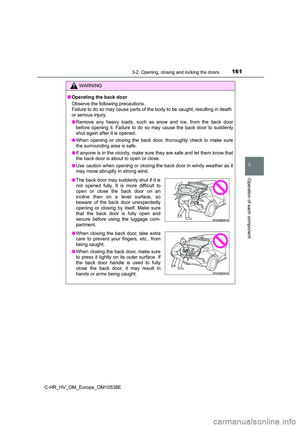 TOYOTA C_HR HYBRID 2017 Owners Manual 1613-2. Opening, closing and locking the doors
3
Operation of each component
C-HR_HV_OM_Europe_OM10538E
WARNING
■Operating the back door
Observe the following precautions.
Failure to do so may cau TOYOTA C_HR HYBRID 2017 Owners Manual 1613-2. Opening, closing and locking the doors
3
Operation of each component
C-HR_HV_OM_Europe_OM10538E
WARNING
■Operating the back door
Observe the following precautions.
Failure to do so may cau