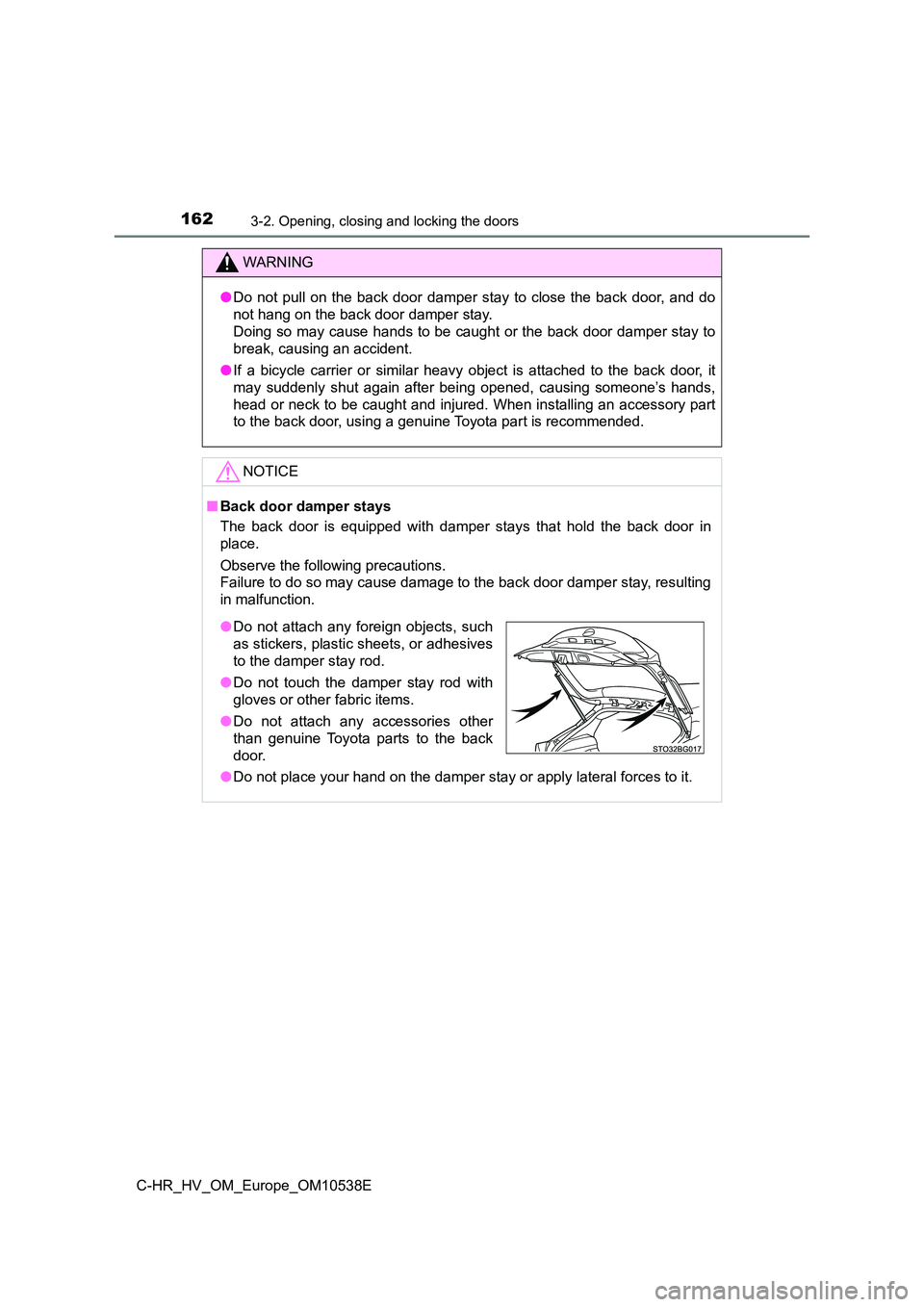 TOYOTA C_HR HYBRID 2017 Owners Manual 1623-2. Opening, closing and locking the doors
C-HR_HV_OM_Europe_OM10538E
WARNING
●Do not pull on the back door damper stay to close the back door, and do
not hang on the back door damper stay.
D TOYOTA C_HR HYBRID 2017 Owners Manual 1623-2. Opening, closing and locking the doors
C-HR_HV_OM_Europe_OM10538E
WARNING
●Do not pull on the back door damper stay to close the back door, and do
not hang on the back door damper stay.
D