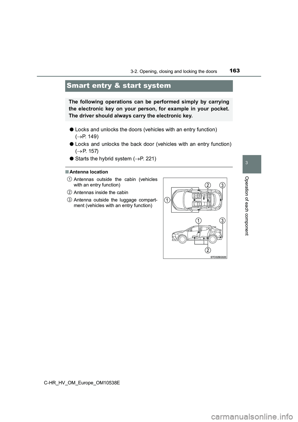 TOYOTA C_HR HYBRID 2017 Owners Manual 163
3
3-2. Opening, closing and locking the doors
Operation of each component
C-HR_HV_OM_Europe_OM10538E
Smart entry & start system
●Locks and unlocks the doors (vehicles with an entry function)
( TOYOTA C_HR HYBRID 2017 Owners Manual 163
3
3-2. Opening, closing and locking the doors
Operation of each component
C-HR_HV_OM_Europe_OM10538E
Smart entry & start system
●Locks and unlocks the doors (vehicles with an entry function)
(