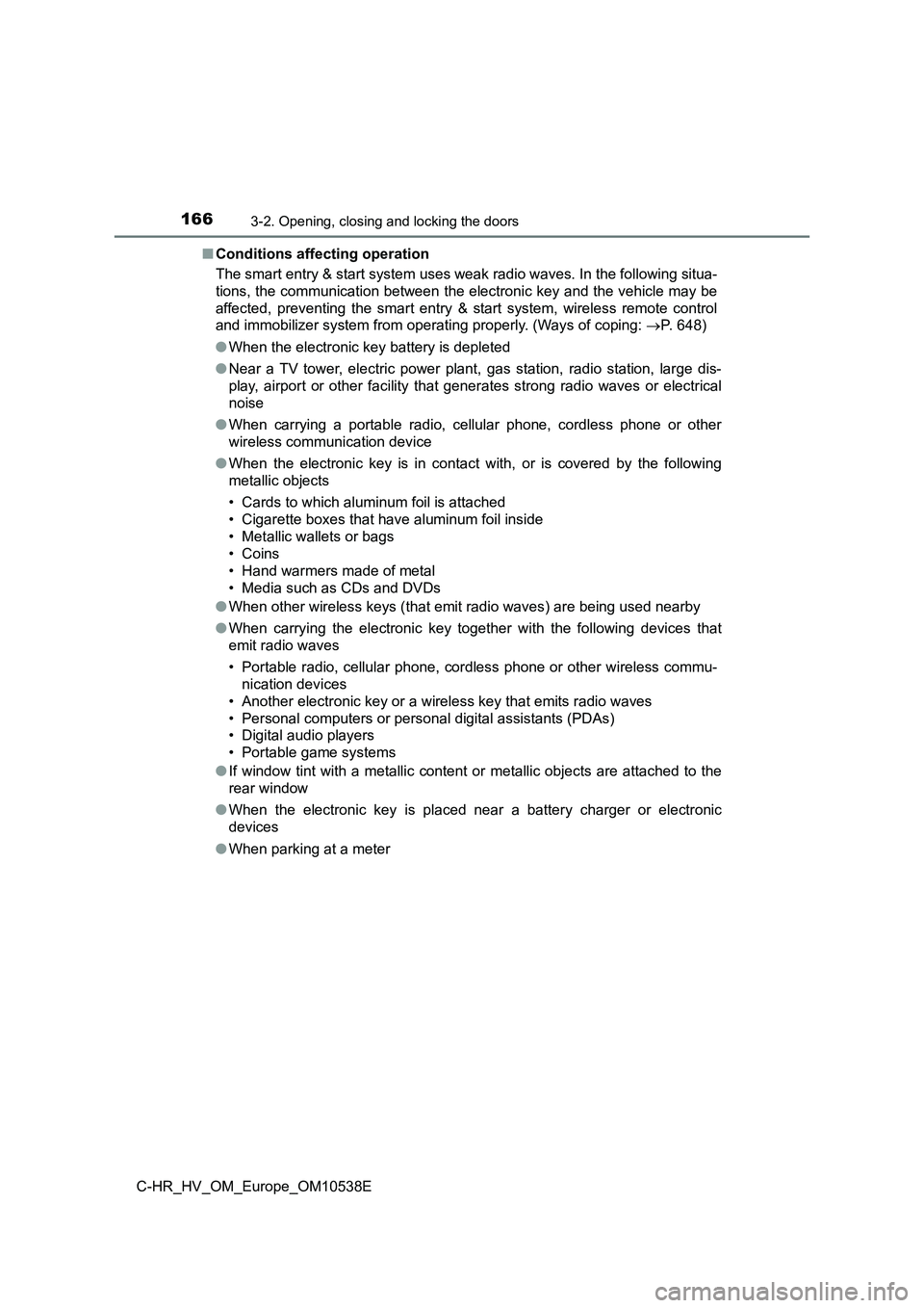TOYOTA C_HR HYBRID 2017 Owners Manual 1663-2. Opening, closing and locking the doors
C-HR_HV_OM_Europe_OM10538E
■ Conditions affecting operation
The smart entry & start system uses weak radio waves. In the following situa-
tions, the TOYOTA C_HR HYBRID 2017 Owners Manual 1663-2. Opening, closing and locking the doors
C-HR_HV_OM_Europe_OM10538E
■ Conditions affecting operation
The smart entry & start system uses weak radio waves. In the following situa-
tions, the