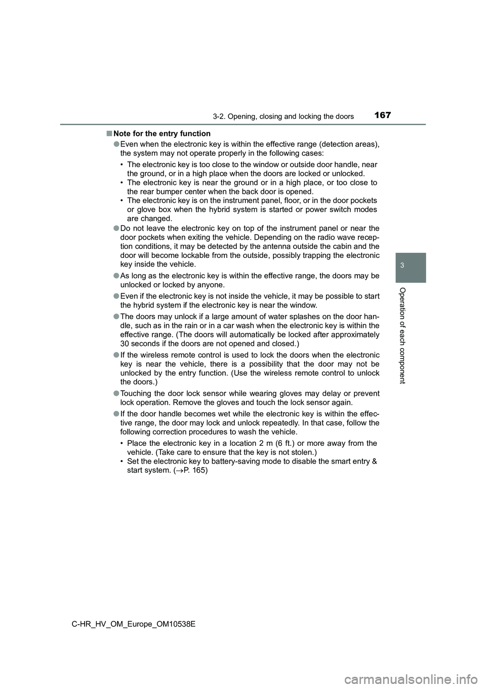 TOYOTA C_HR HYBRID 2017 Owners Manual 1673-2. Opening, closing and locking the doors
3
Operation of each component
C-HR_HV_OM_Europe_OM10538E
■ Note for the entry function
● Even when the electronic key is within the effective range TOYOTA C_HR HYBRID 2017 Owners Manual 1673-2. Opening, closing and locking the doors
3
Operation of each component
C-HR_HV_OM_Europe_OM10538E
■ Note for the entry function
● Even when the electronic key is within the effective range