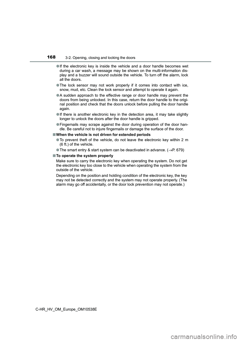 TOYOTA C_HR HYBRID 2017 Owners Manual 1683-2. Opening, closing and locking the doors
C-HR_HV_OM_Europe_OM10538E
● If the electronic key is inside the vehicle and a door handle becomes wet
during a car wash, a message may be shown on t TOYOTA C_HR HYBRID 2017 Owners Manual 1683-2. Opening, closing and locking the doors
C-HR_HV_OM_Europe_OM10538E
● If the electronic key is inside the vehicle and a door handle becomes wet
during a car wash, a message may be shown on t