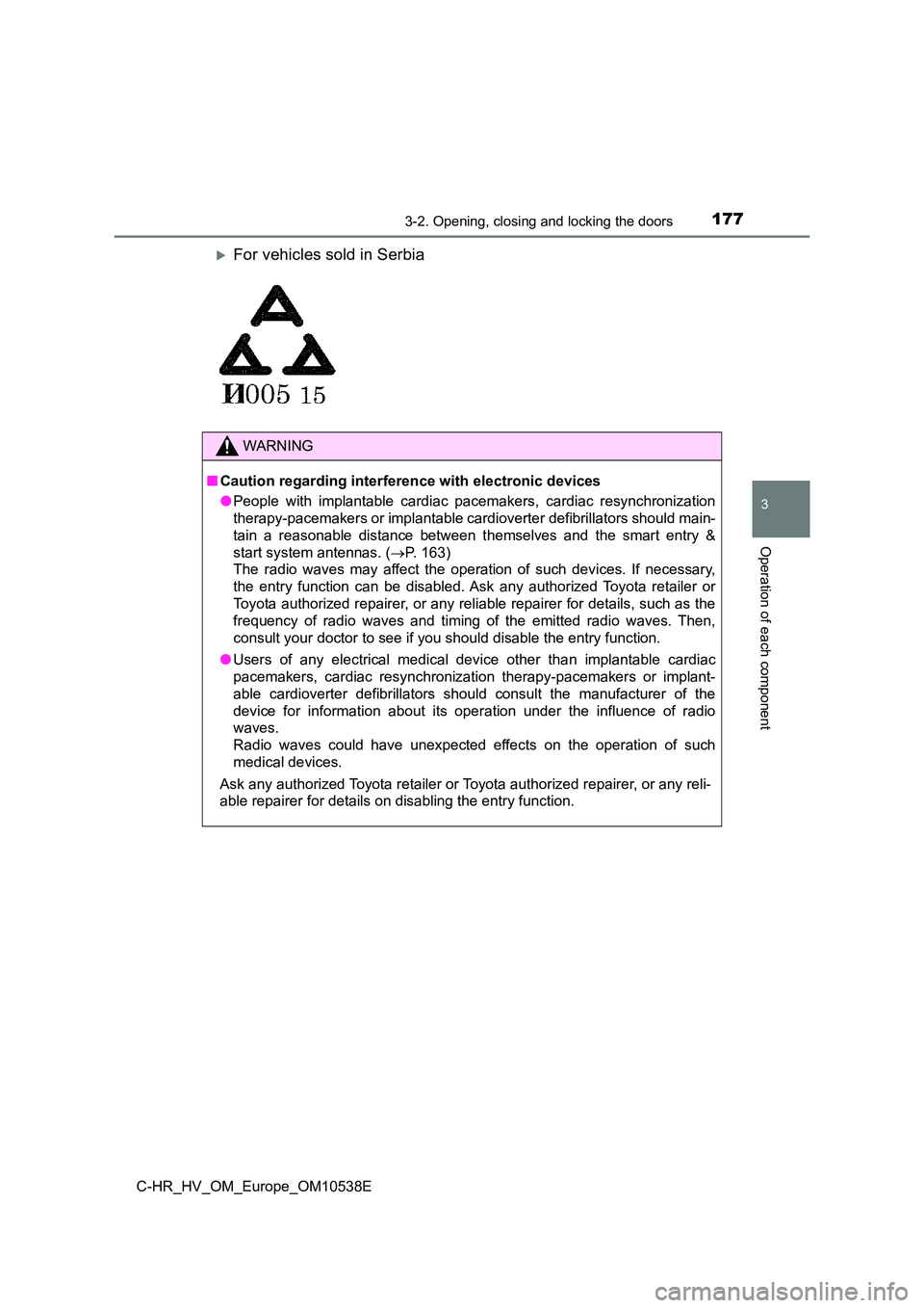TOYOTA C_HR HYBRID 2017 Owners Manual 1773-2. Opening, closing and locking the doors
3
Operation of each component
C-HR_HV_OM_Europe_OM10538E
For vehicles sold in Serbia
WARNING
■Caution regarding interference with electronic devices TOYOTA C_HR HYBRID 2017 Owners Manual 1773-2. Opening, closing and locking the doors
3
Operation of each component
C-HR_HV_OM_Europe_OM10538E
For vehicles sold in Serbia
WARNING
■Caution regarding interference with electronic devices
