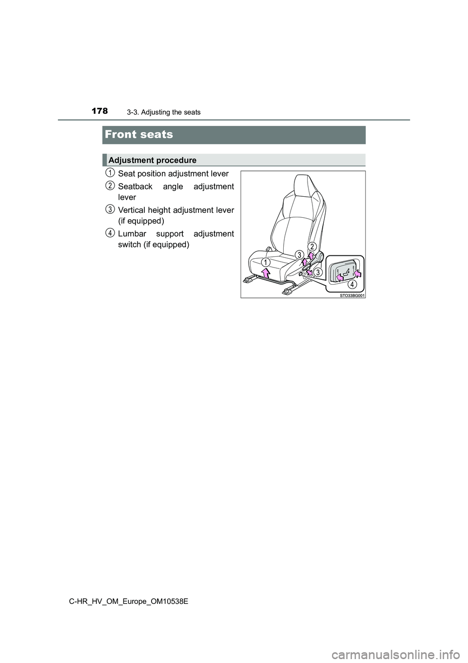 TOYOTA C_HR HYBRID 2017  Owners Manual 1783-3. Adjusting the seats
C-HR_HV_OM_Europe_OM10538E
Front seats
Seat position adjustment lever 
Seatback angle adjustment 
lever 
Vertical height adjustment lever 
(if equipped) 
Lumbar support adj