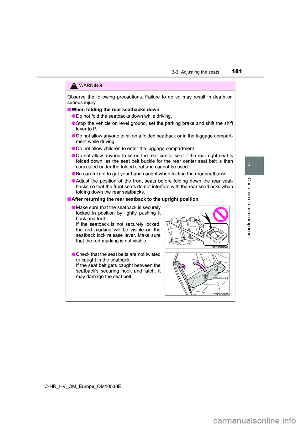 TOYOTA C_HR HYBRID 2017 Owners Manual 1813-3. Adjusting the seats
3
Operation of each component
C-HR_HV_OM_Europe_OM10538E
WARNING
Observe the following precautions. Failure to do so may result in death or
serious injury.
■ When foldi TOYOTA C_HR HYBRID 2017 Owners Manual 1813-3. Adjusting the seats
3
Operation of each component
C-HR_HV_OM_Europe_OM10538E
WARNING
Observe the following precautions. Failure to do so may result in death or
serious injury.
■ When foldi