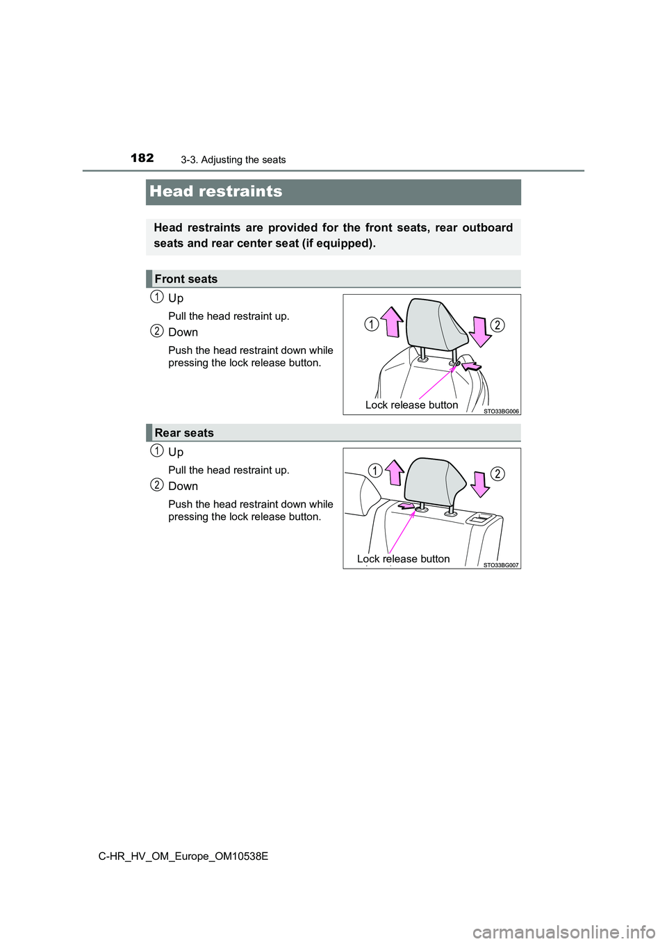 TOYOTA C_HR HYBRID 2017  Owners Manual 1823-3. Adjusting the seats
C-HR_HV_OM_Europe_OM10538E
Head restraints
Up
Pull the head restraint up.
Down
Push the head restraint down while 
pressing the lock release button.
Up
Pull the head restra