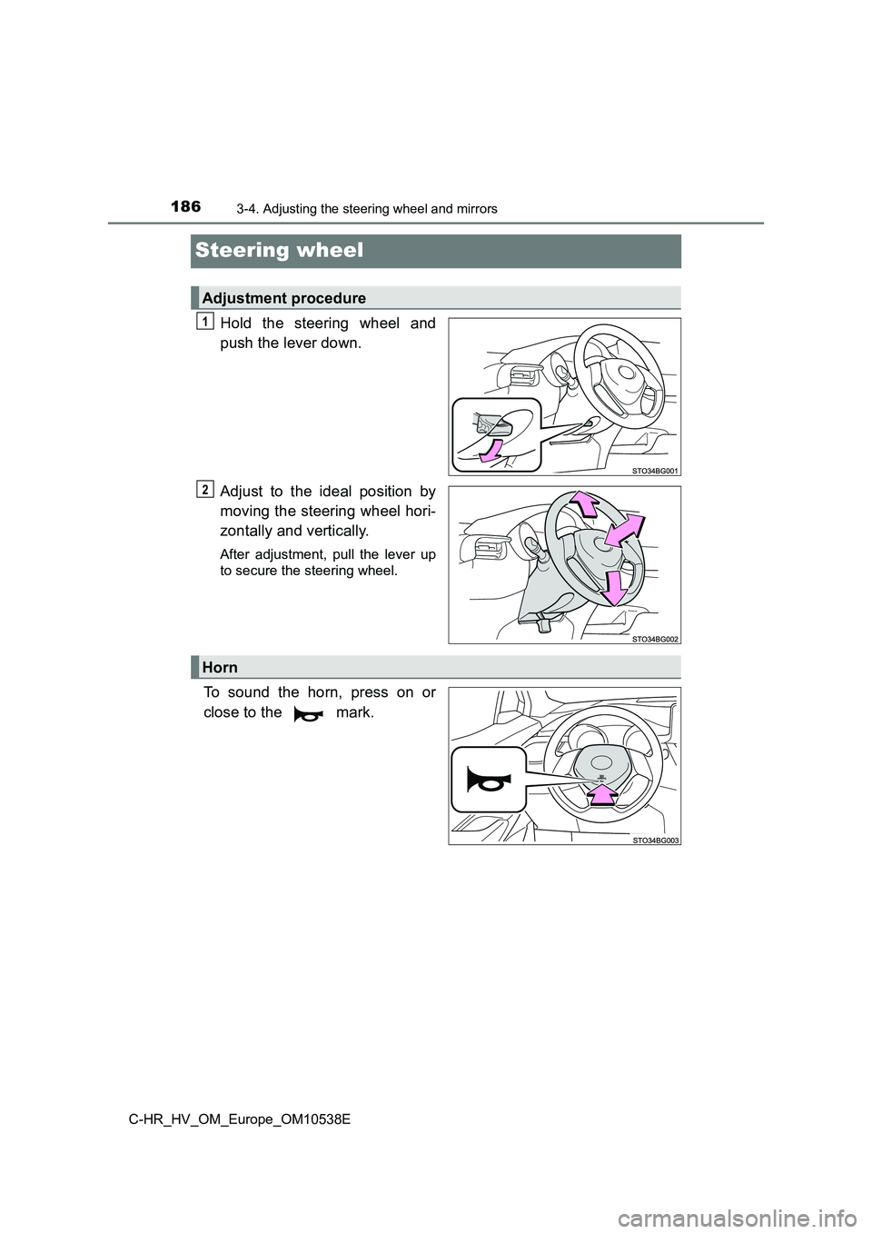 TOYOTA C_HR HYBRID 2017  Owners Manual 1863-4. Adjusting the steering wheel and mirrors
C-HR_HV_OM_Europe_OM10538E
Steering wheel
Hold the steering wheel and 
push the lever down. 
Adjust to the ideal position by 
moving the steering wheel