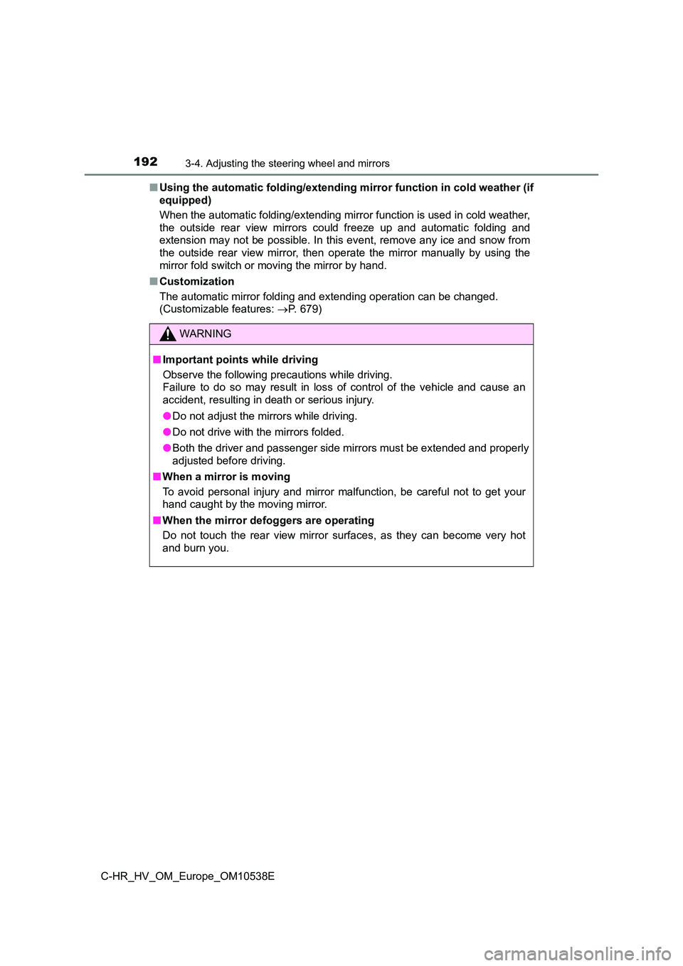 TOYOTA C_HR HYBRID 2017 Owners Manual 1923-4. Adjusting the steering wheel and mirrors
C-HR_HV_OM_Europe_OM10538E
■ Using the automatic folding/extending mirror function in cold weather (if
equipped)
When the automatic folding/extend TOYOTA C_HR HYBRID 2017 Owners Manual 1923-4. Adjusting the steering wheel and mirrors
C-HR_HV_OM_Europe_OM10538E
■ Using the automatic folding/extending mirror function in cold weather (if
equipped)
When the automatic folding/extend