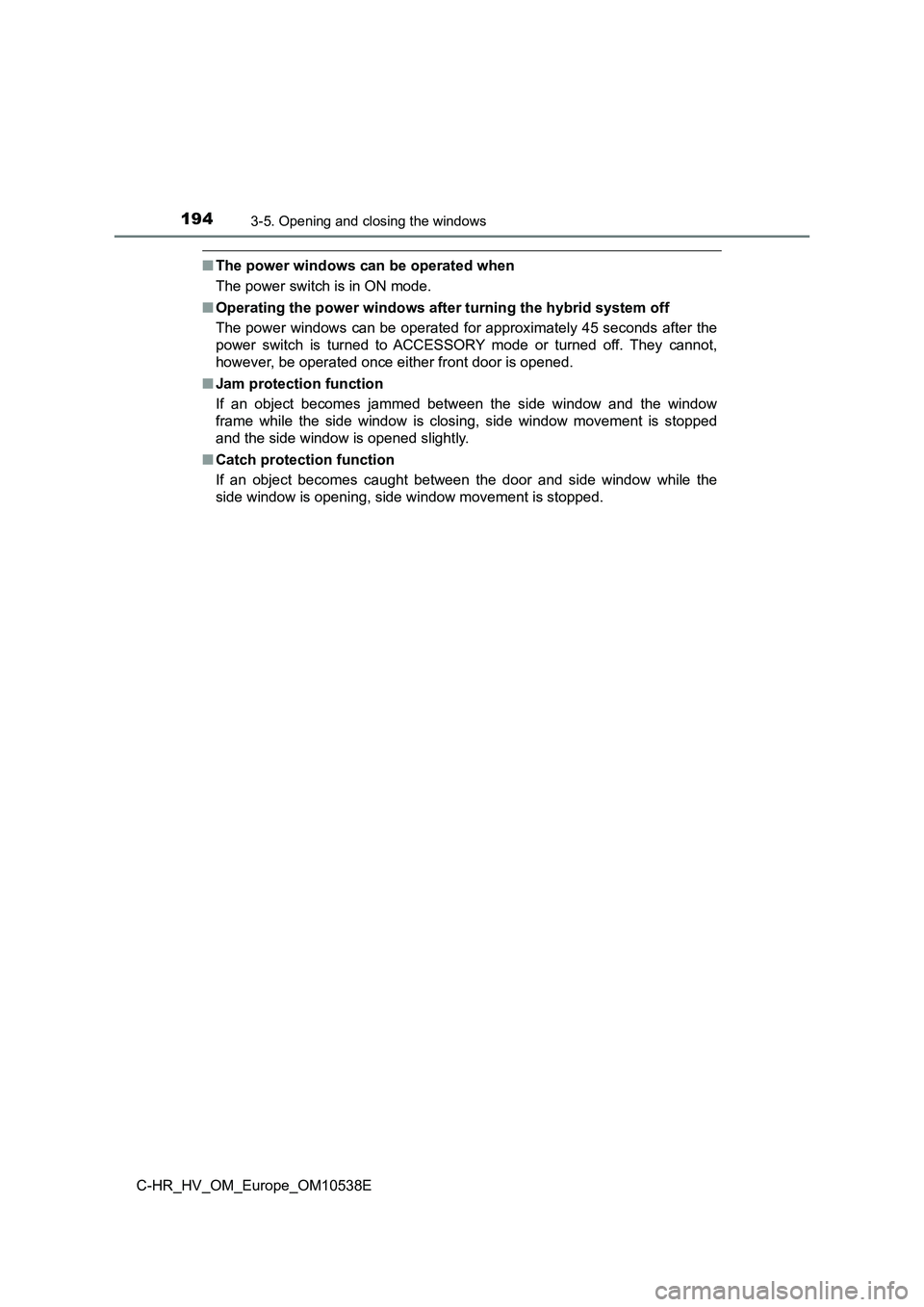TOYOTA C_HR HYBRID 2017 Owners Manual 1943-5. Opening and closing the windows
C-HR_HV_OM_Europe_OM10538E
■The power windows can be operated when
The power switch is in ON mode.
■ Operating the power windows after turning the hybrid TOYOTA C_HR HYBRID 2017 Owners Manual 1943-5. Opening and closing the windows
C-HR_HV_OM_Europe_OM10538E
■The power windows can be operated when
The power switch is in ON mode.
■ Operating the power windows after turning the hybrid