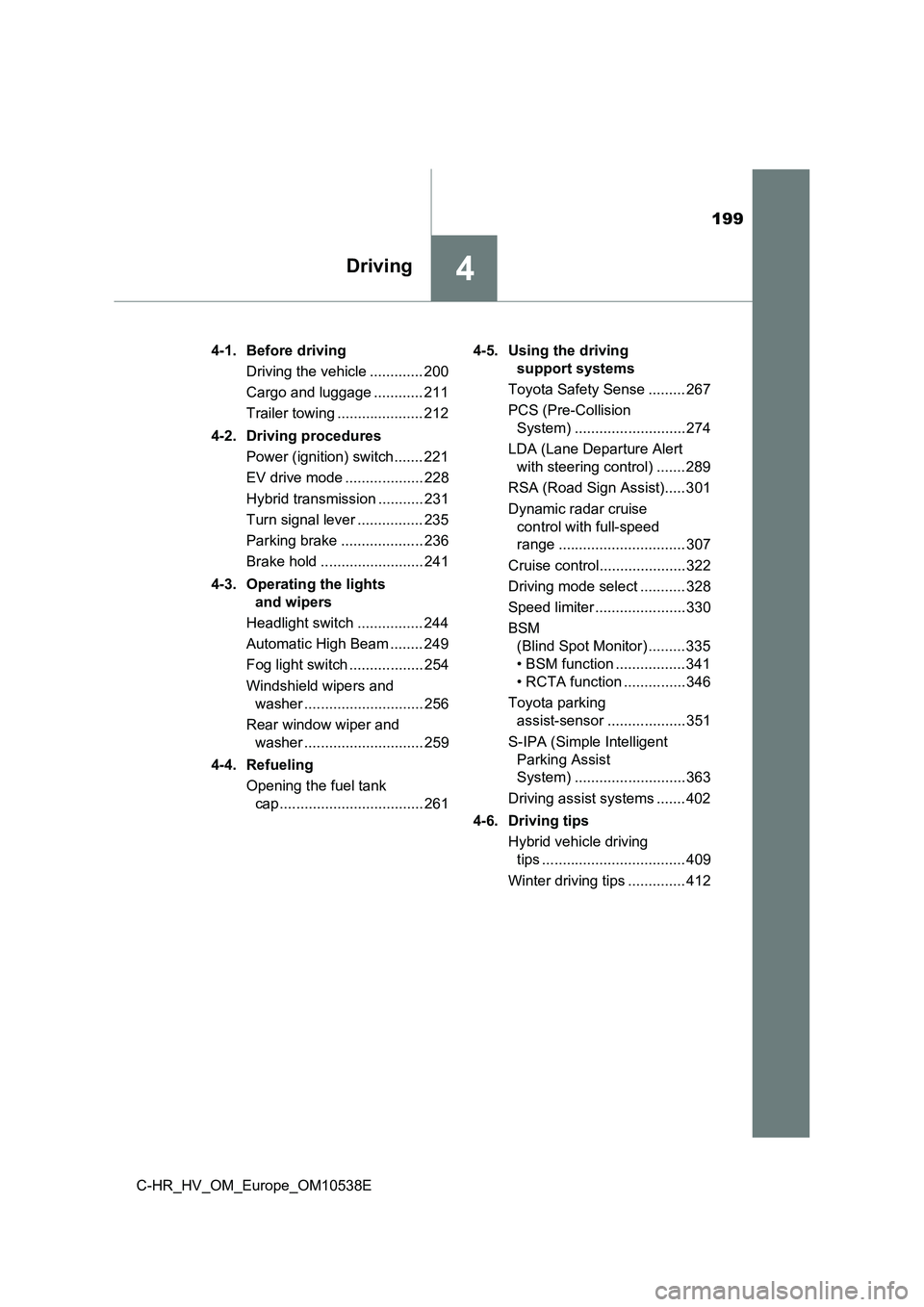TOYOTA C_HR HYBRID 2017 Owners Manual 199
4Driving
C-HR_HV_OM_Europe_OM10538E
4-1. Before driving
Driving the vehicle ............. 200
Cargo and luggage ............ 211
Trailer towing ..................... 212
4-2. Driving procedur TOYOTA C_HR HYBRID 2017 Owners Manual 199
4Driving
C-HR_HV_OM_Europe_OM10538E
4-1. Before driving
Driving the vehicle ............. 200
Cargo and luggage ............ 211
Trailer towing ..................... 212
4-2. Driving procedur